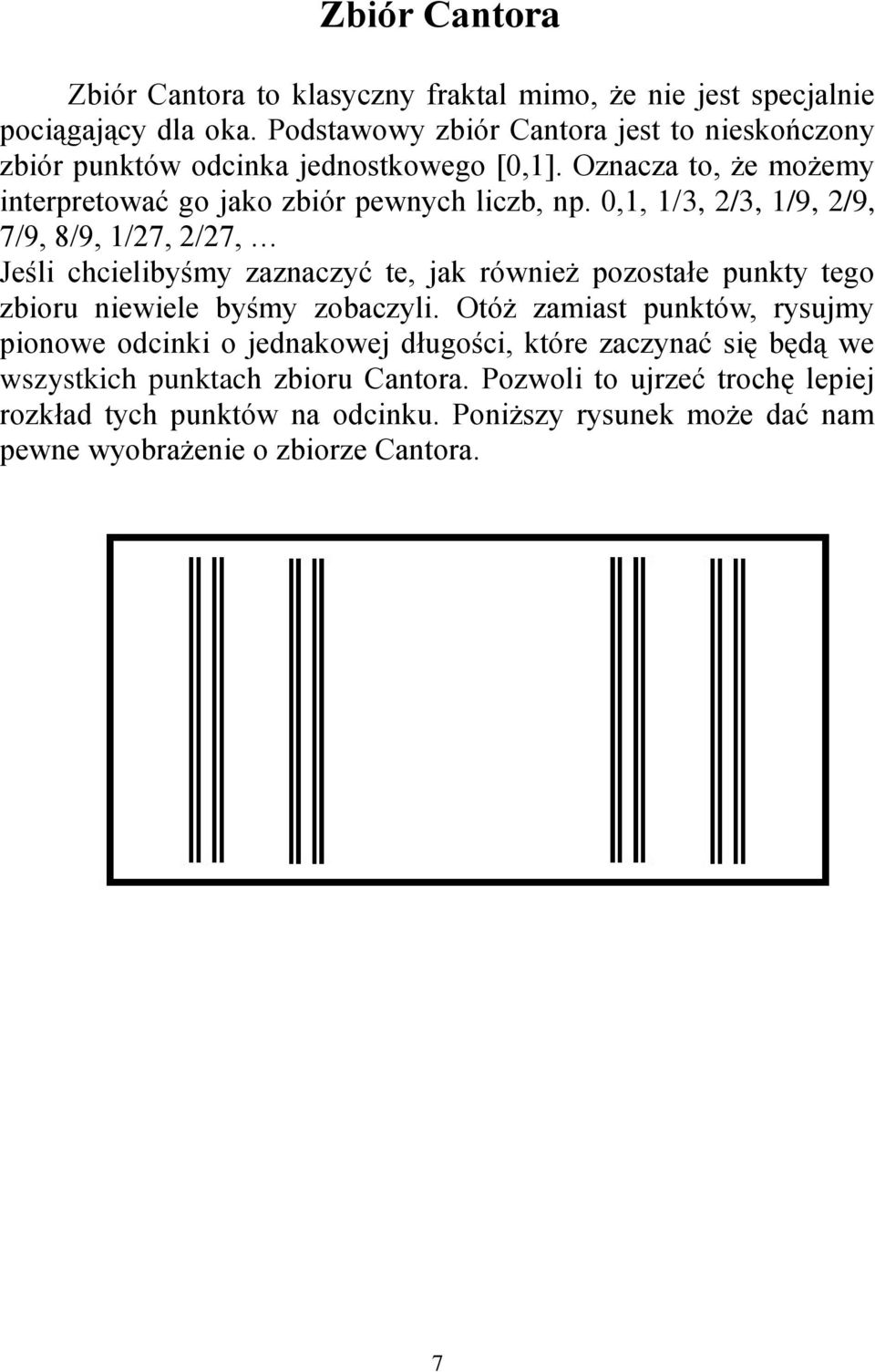 0,1, 1/3, 2/3, 1/9, 2/9, 7/9, 8/9, 1/27, 2/27, Jeśli chcielibyśmy zaznaczyć te, jak również pozostałe punkty tego zbioru niewiele byśmy zobaczyli.