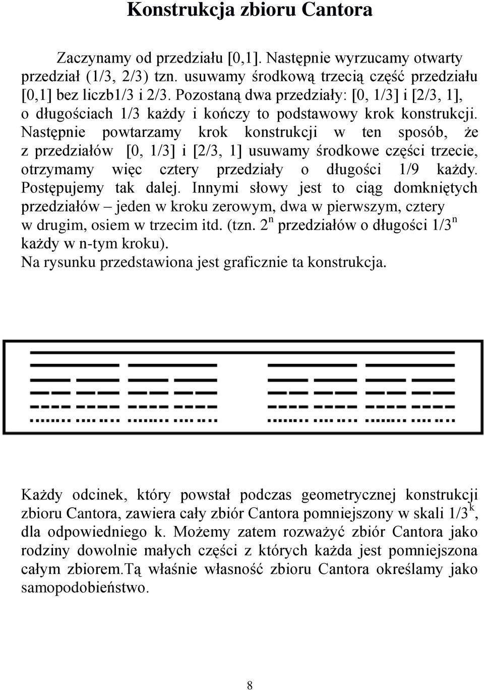 Następnie powtarzamy krok konstrukcji w ten sposób, że z przedziałów [0, 1/3] i [2/3, 1] usuwamy środkowe części trzecie, otrzymamy więc cztery przedziały o długości 1/9 każdy. Postępujemy tak dalej.