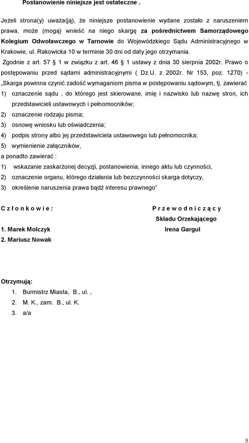 Wojewódzkiego Sądu Administracyjnego w Krakowie, ul. Rakowicka 10 w terminie 30 dni od daty jego otrzymania. Zgodnie z art. 57 1 w związku z art. 46 1 ustawy z dnia 30 sierpnia 2002r.