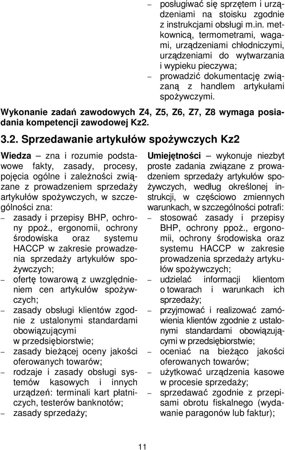 Wykonanie zadań zawodowych Z4, Z5, Z6, Z7, Z8 wymaga posiadania kompetencji zawodowej Kz2.