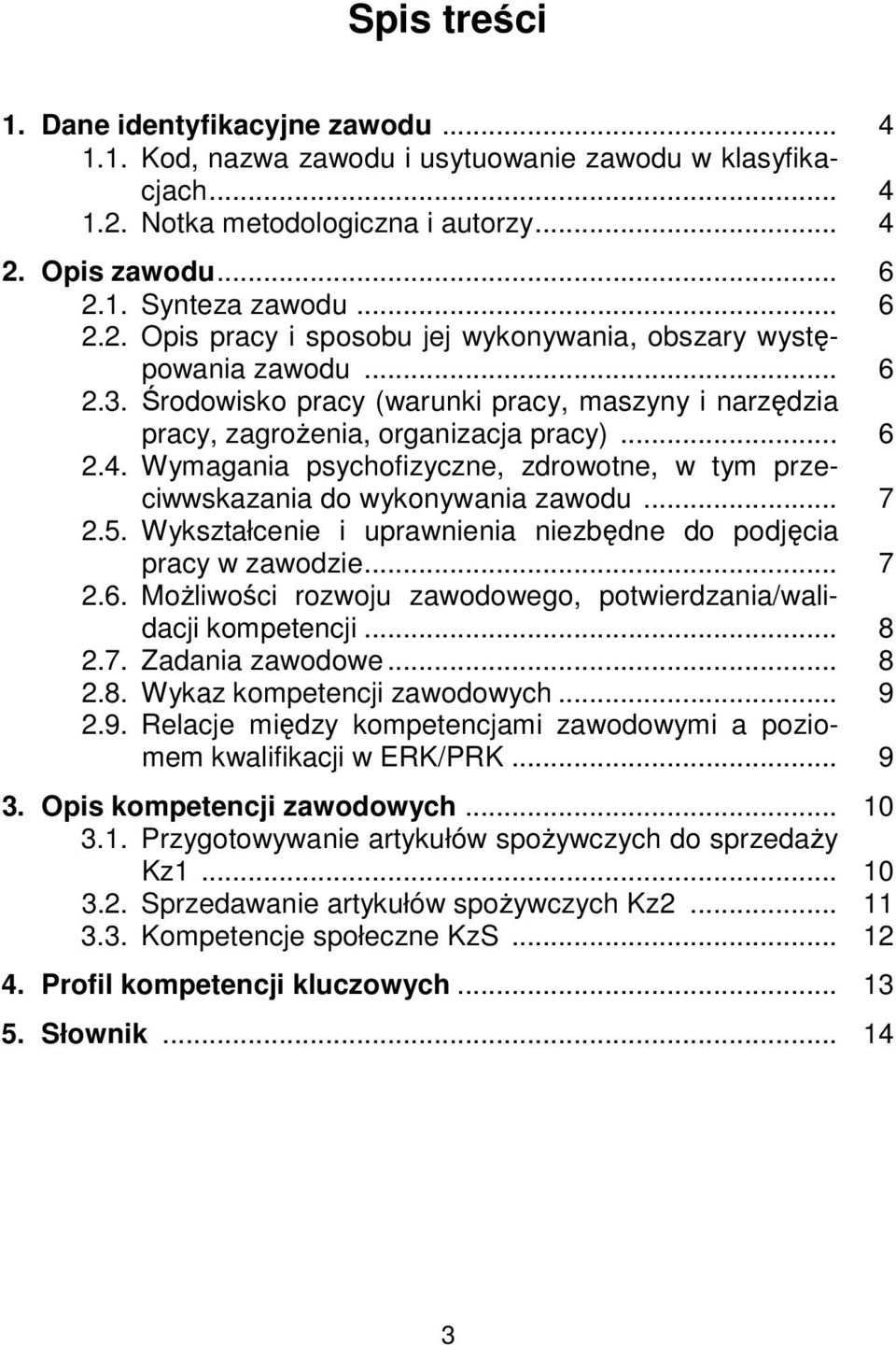 5. Wykształcenie i uprawnienia niezbędne do podjęcia pracy w zawodzie... 7 2.6. Możliwości rozwoju zawodowego, potwierdzania/walidacji kompetencji... 8 2.7. Zadania zawodowe... 8 2.8. Wykaz kompetencji zawodowych.