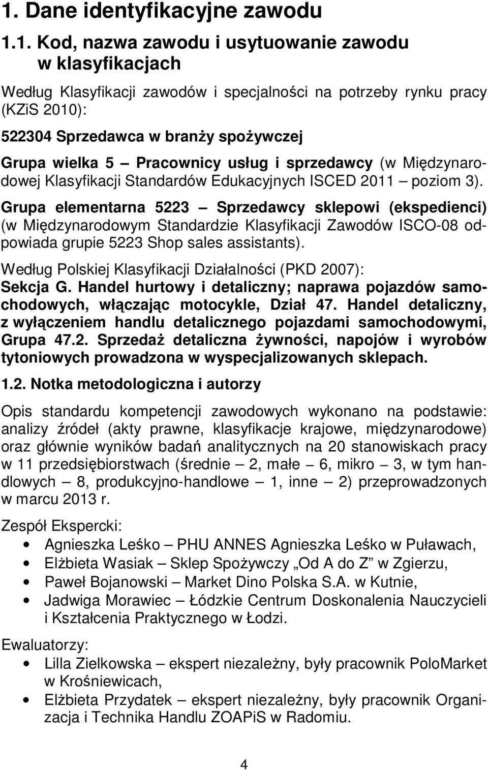 Grupa elementarna 5223 Sprzedawcy sklepowi (ekspedienci) (w Międzynarodowym Standardzie Klasyfikacji Zawodów ISCO-08 odpowiada grupie 5223 Shop sales assistants).