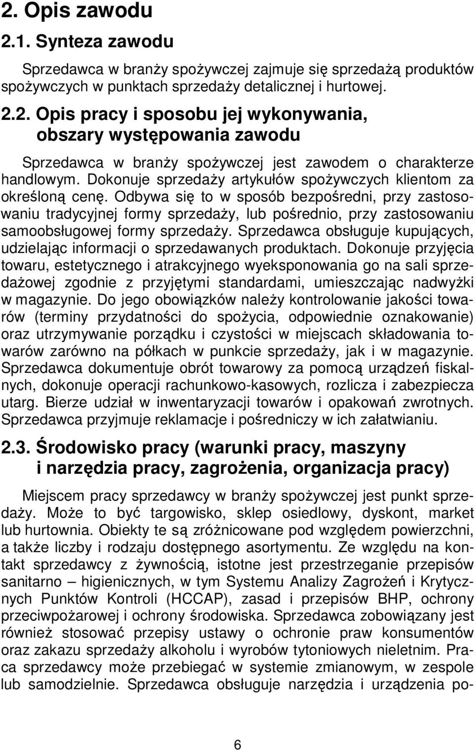 Odbywa się to w sposób bezpośredni, przy zastosowaniu tradycyjnej formy sprzedaży, lub pośrednio, przy zastosowaniu samoobsługowej formy sprzedaży.