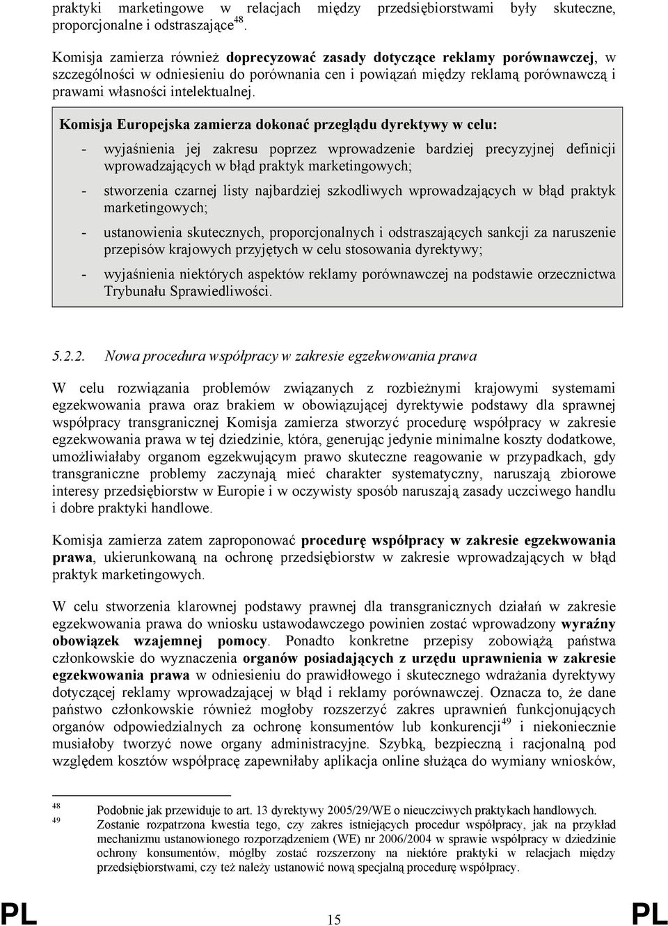 Komisja Europejska zamierza dokonać przeglądu dyrektywy w celu: - wyjaśnienia jej zakresu poprzez wprowadzenie bardziej precyzyjnej definicji wprowadzających w błąd praktyk marketingowych; -