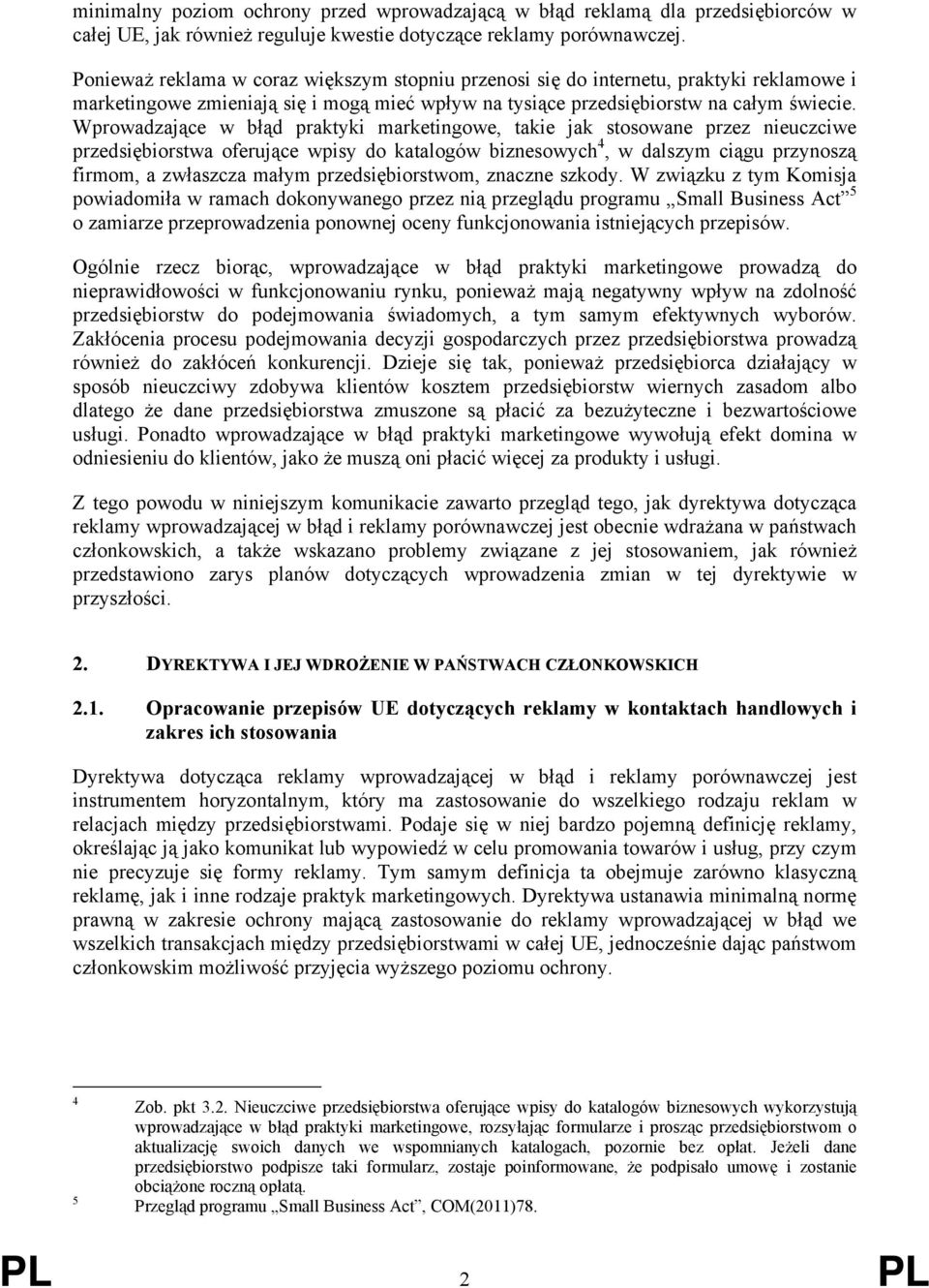 Wprowadzające w błąd praktyki marketingowe, takie jak stosowane przez nieuczciwe przedsiębiorstwa oferujące wpisy do katalogów biznesowych 4, w dalszym ciągu przynoszą firmom, a zwłaszcza małym