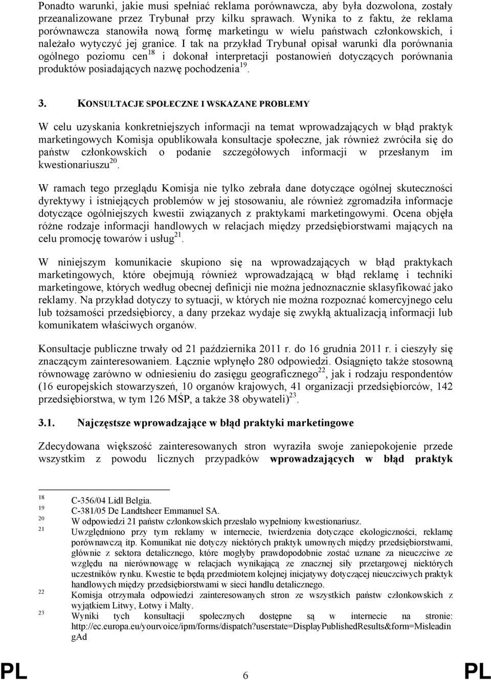 I tak na przykład Trybunał opisał warunki dla porównania ogólnego poziomu cen 18 i dokonał interpretacji postanowień dotyczących porównania produktów posiadających nazwę pochodzenia 19. 3.