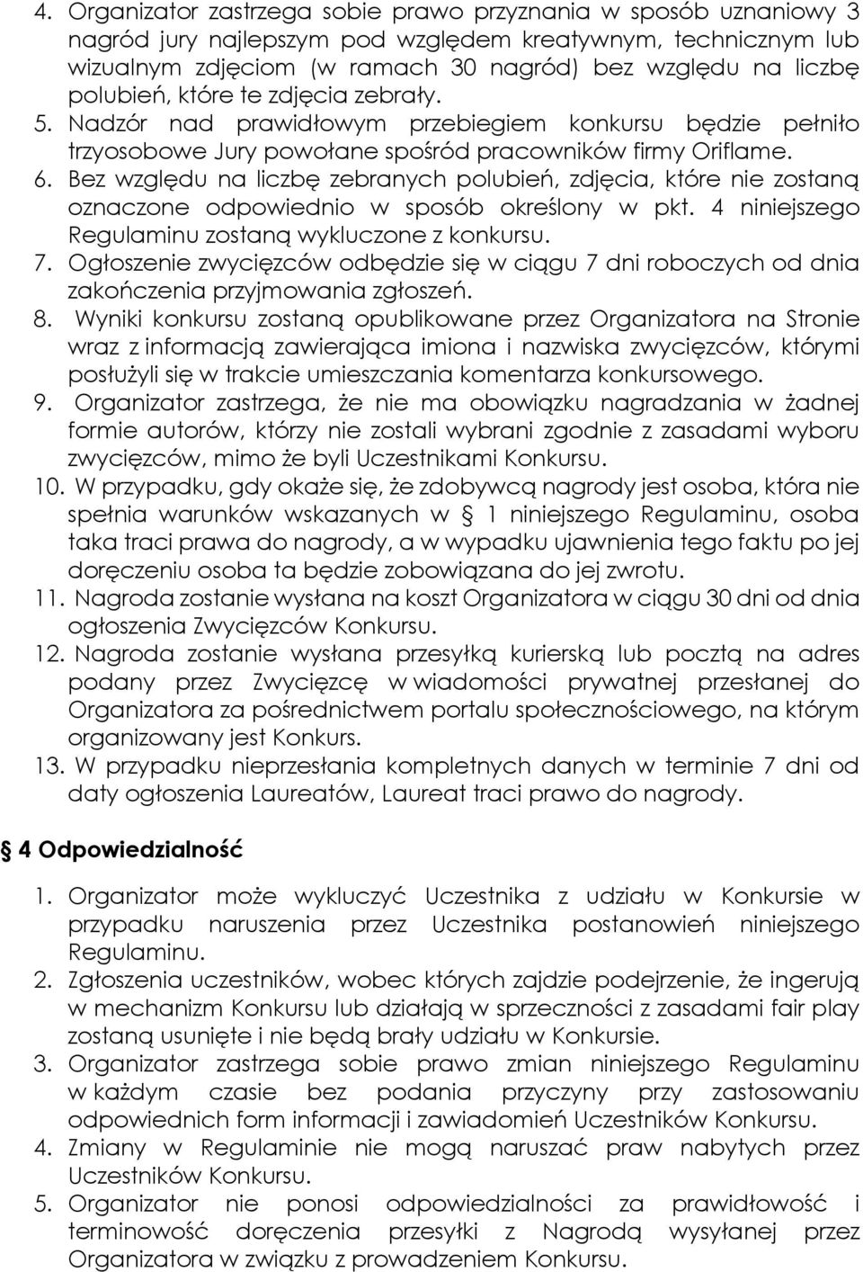 Bez względu na liczbę zebranych polubień, zdjęcia, które nie zostaną oznaczone odpowiednio w sposób określony w pkt. 4 niniejszego Regulaminu zostaną wykluczone z konkursu. 7.