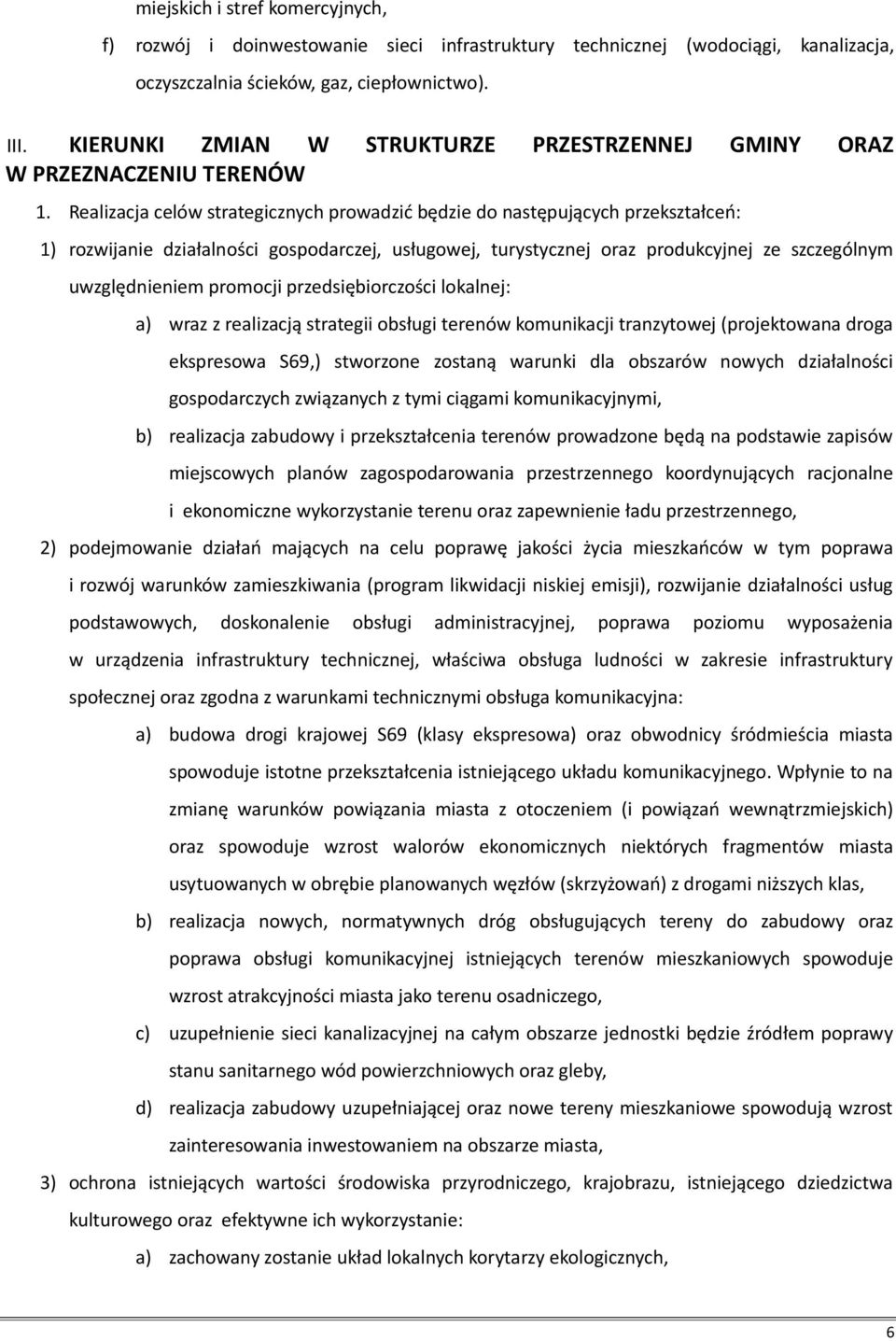 Realizacja celów strategicznych prowadzić będzie do następujących przekształceń: 1) rozwijanie działalności gospodarczej, usługowej, turystycznej oraz produkcyjnej ze szczególnym uwzględnieniem