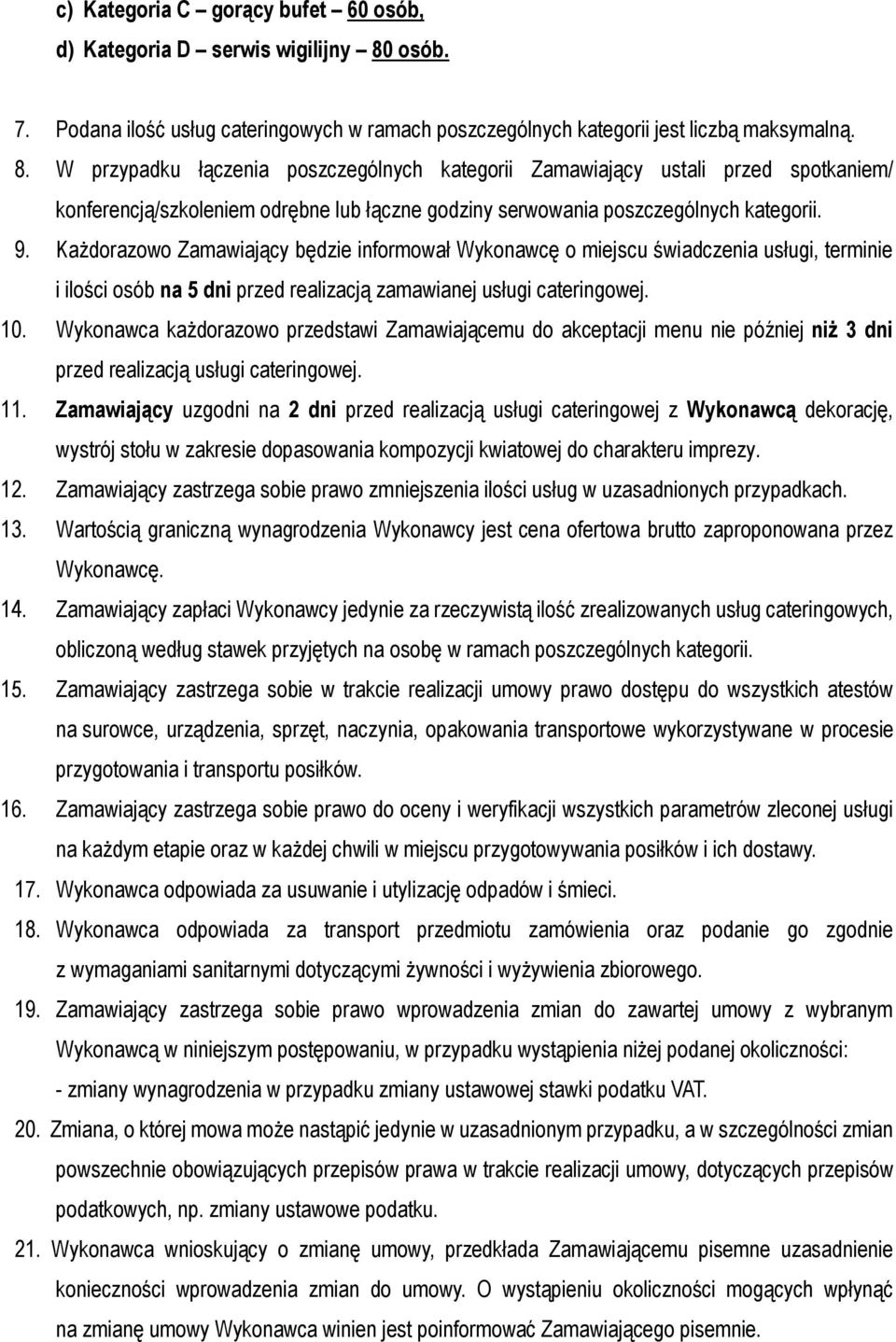 W przypadku łączenia poszczególnych kategorii Zamawiający ustali przed spotkaniem/ konferencją/szkoleniem odrębne lub łączne godziny serwowania poszczególnych kategorii. 9.