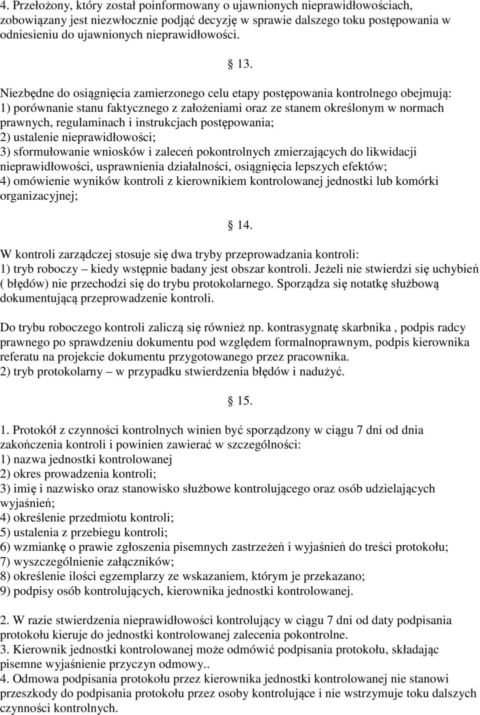 Niezbędne do osiągnięcia zamierzonego celu etapy postępowania kontrolnego obejmują: 1) porównanie stanu faktycznego z założeniami oraz ze stanem określonym w normach prawnych, regulaminach i