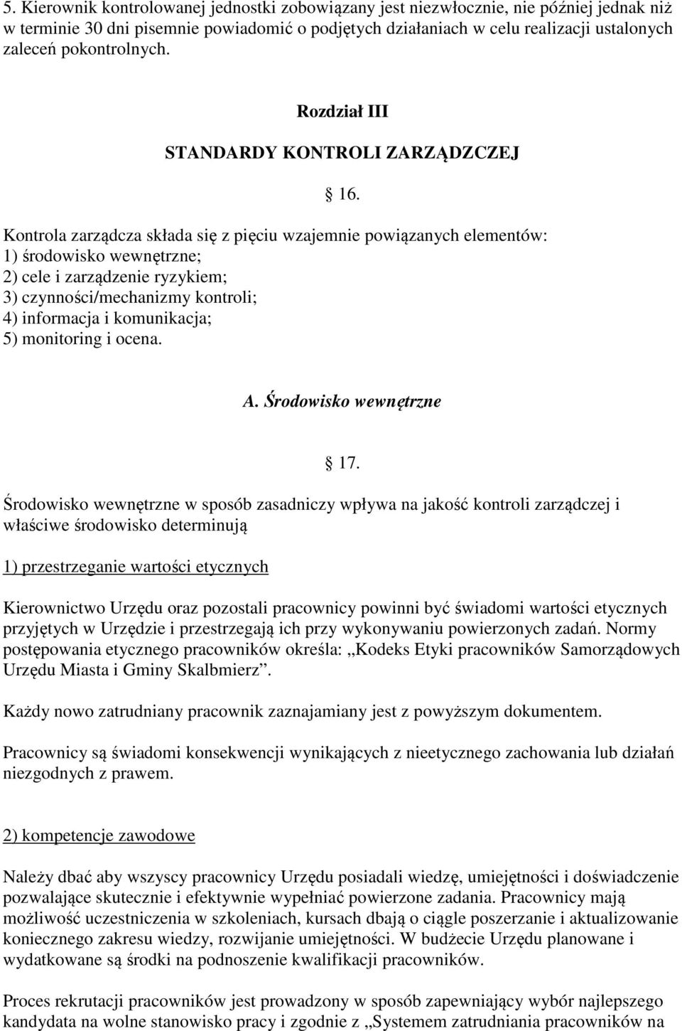 Kontrola zarządcza składa się z pięciu wzajemnie powiązanych elementów: 1) środowisko wewnętrzne; 2) cele i zarządzenie ryzykiem; 3) czynności/mechanizmy kontroli; 4) informacja i komunikacja; 5)