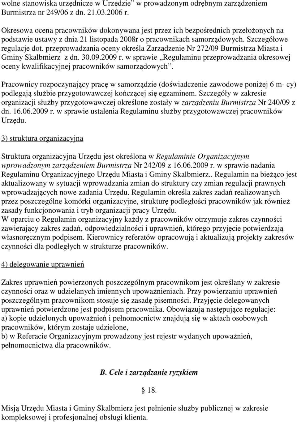 przeprowadzania oceny określa Zarządzenie Nr 272/09 Burmistrza Miasta i Gminy Skalbmierz z dn. 30.09.2009 r.