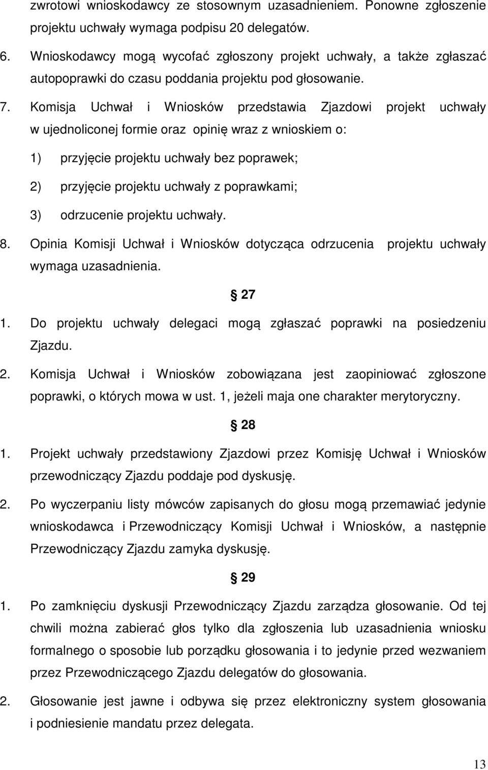 Komisja Uchwał i Wniosków przedstawia Zjazdowi projekt uchwały w ujednoliconej formie oraz opinię wraz z wnioskiem o: 1) przyjęcie projektu uchwały bez poprawek; 2) przyjęcie projektu uchwały z