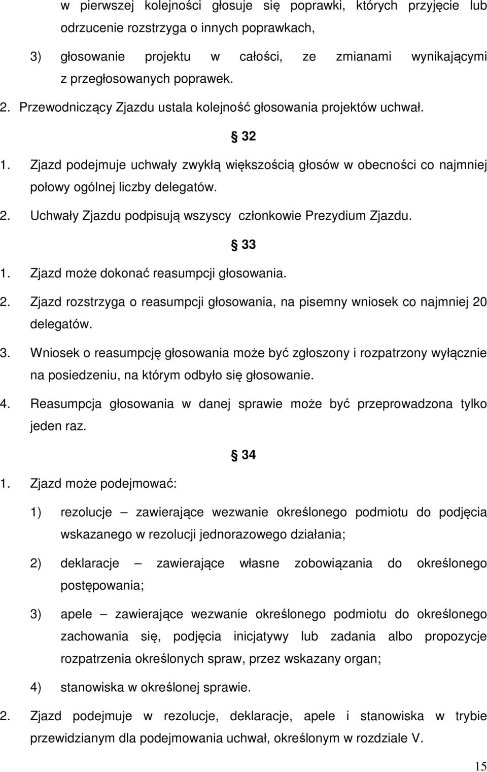 Uchwały Zjazdu podpisują wszyscy członkowie Prezydium Zjazdu. 33 1. Zjazd może dokonać reasumpcji głosowania. 2. Zjazd rozstrzyga o reasumpcji głosowania, na pisemny wniosek co najmniej 20 delegatów.