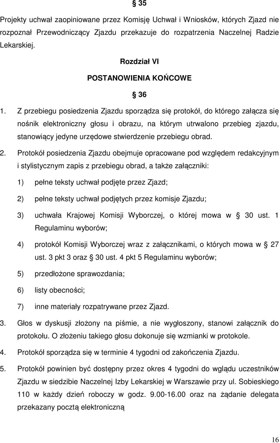 Z przebiegu posiedzenia Zjazdu sporządza się protokół, do którego załącza się nośnik elektroniczny głosu i obrazu, na którym utrwalono przebieg zjazdu, stanowiący jedyne urzędowe stwierdzenie