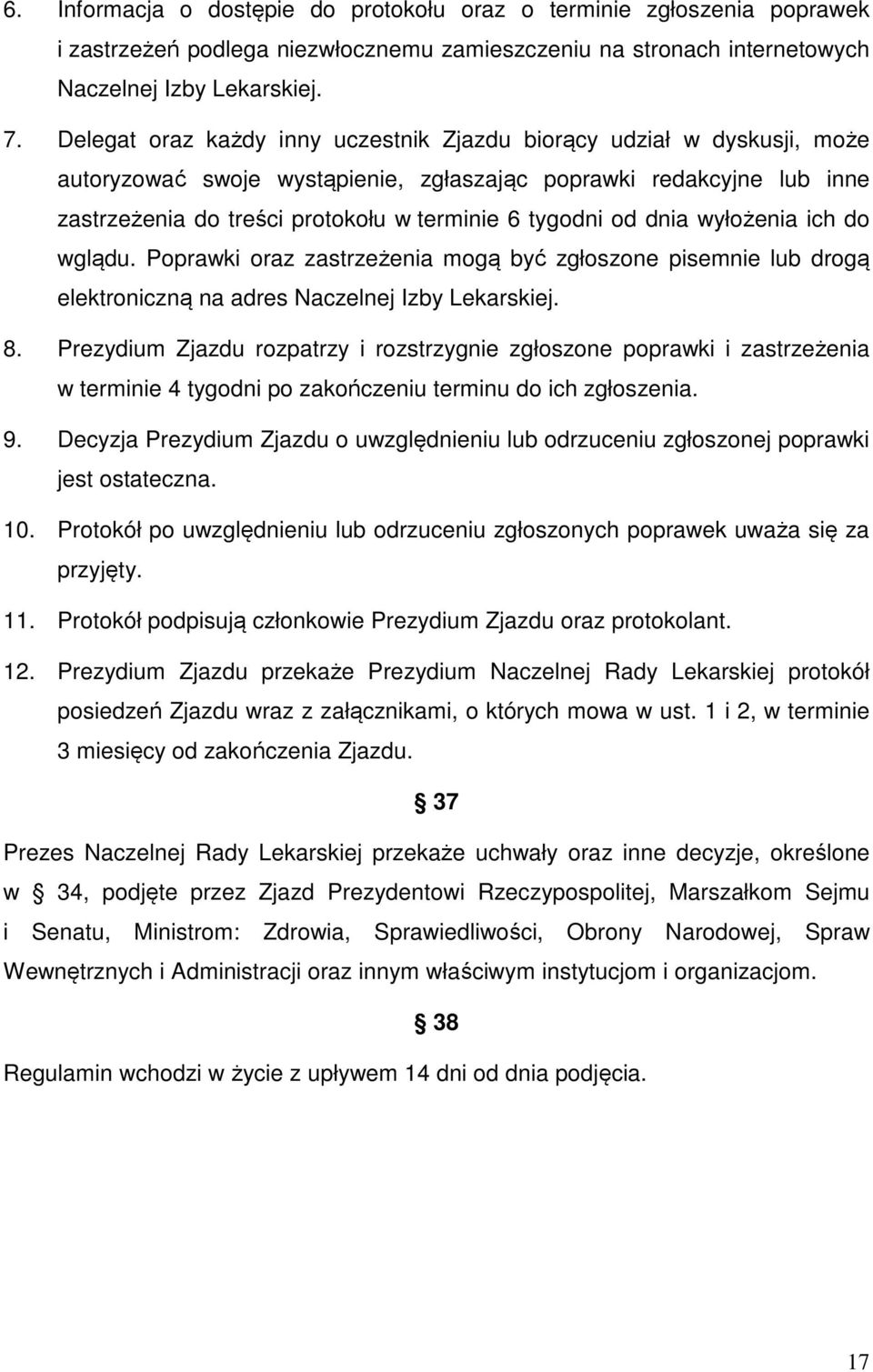 od dnia wyłożenia ich do wglądu. Poprawki oraz zastrzeżenia mogą być zgłoszone pisemnie lub drogą elektroniczną na adres Naczelnej Izby Lekarskiej. 8.