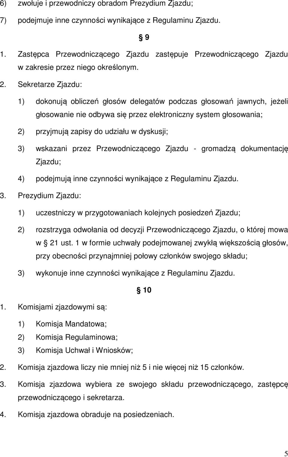 Sekretarze Zjazdu: 1) dokonują obliczeń głosów delegatów podczas głosowań jawnych, jeżeli głosowanie nie odbywa się przez elektroniczny system głosowania; 2) przyjmują zapisy do udziału w dyskusji;