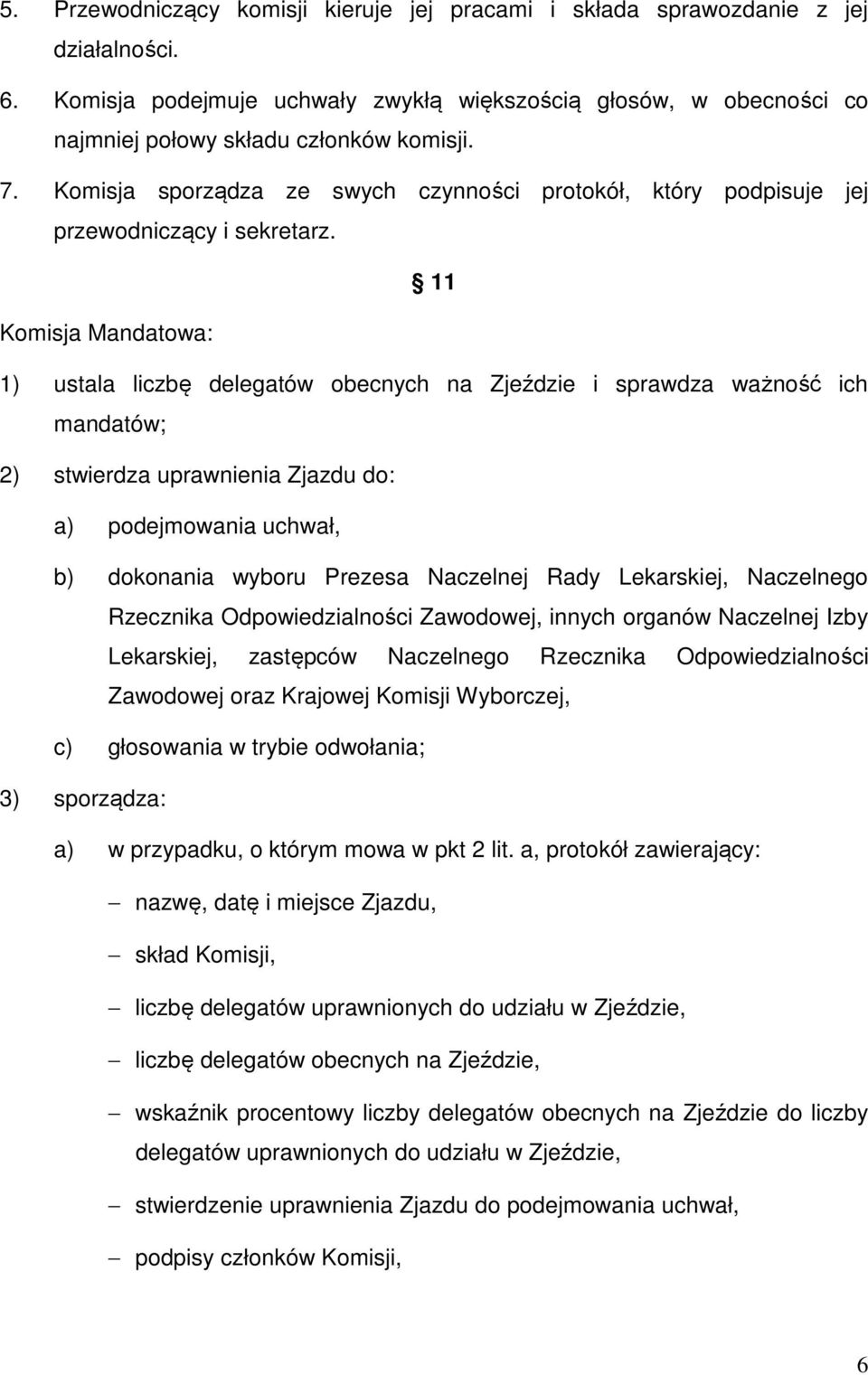 11 Komisja Mandatowa: 1) ustala liczbę delegatów obecnych na Zjeździe i sprawdza ważność ich mandatów; 2) stwierdza uprawnienia Zjazdu do: a) podejmowania uchwał, b) dokonania wyboru Prezesa