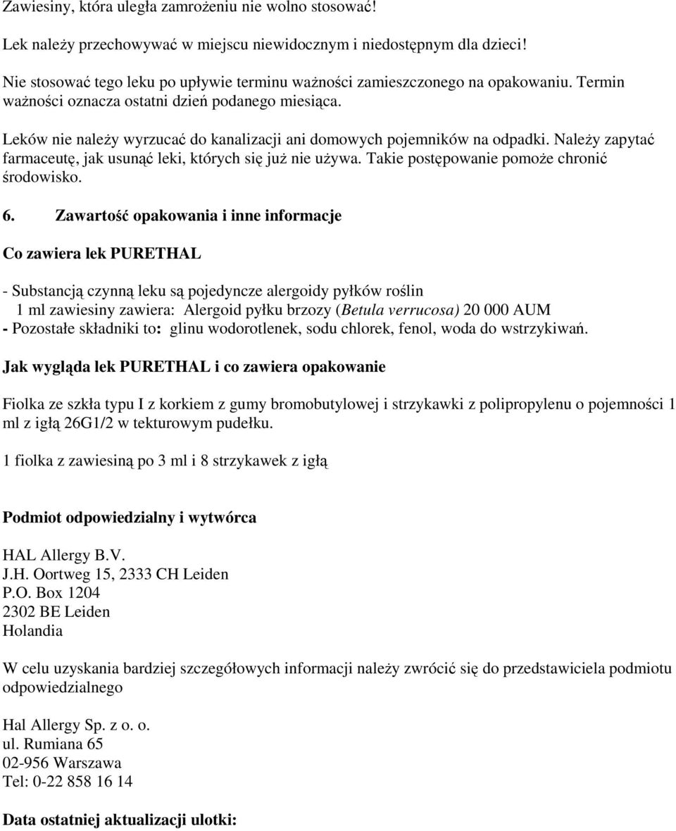 Leków nie należy wyrzucać do kanalizacji ani domowych pojemników na odpadki. Należy zapytać farmaceutę, jak usunąć leki, których się już nie używa. Takie postępowanie pomoże chronić środowisko. 6.