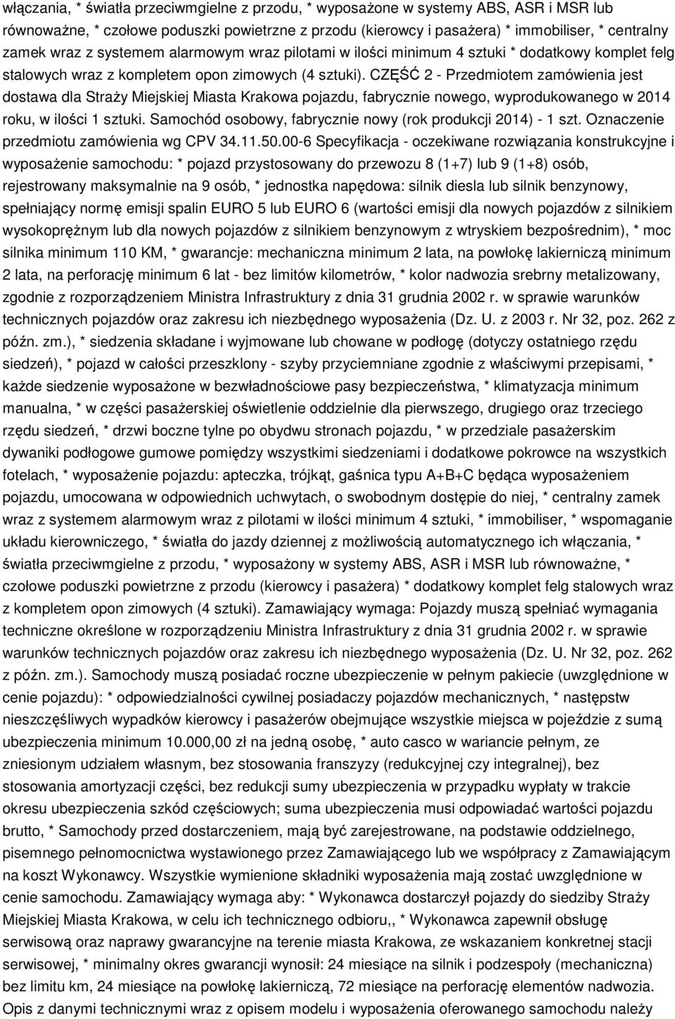 CZĘŚĆ 2 - Przedmiotem zamówienia jest dostawa dla Straży Miejskiej Miasta Krakowa pojazdu, fabrycznie nowego, wyprodukowanego w 2014 roku, w ilości 1 sztuki.