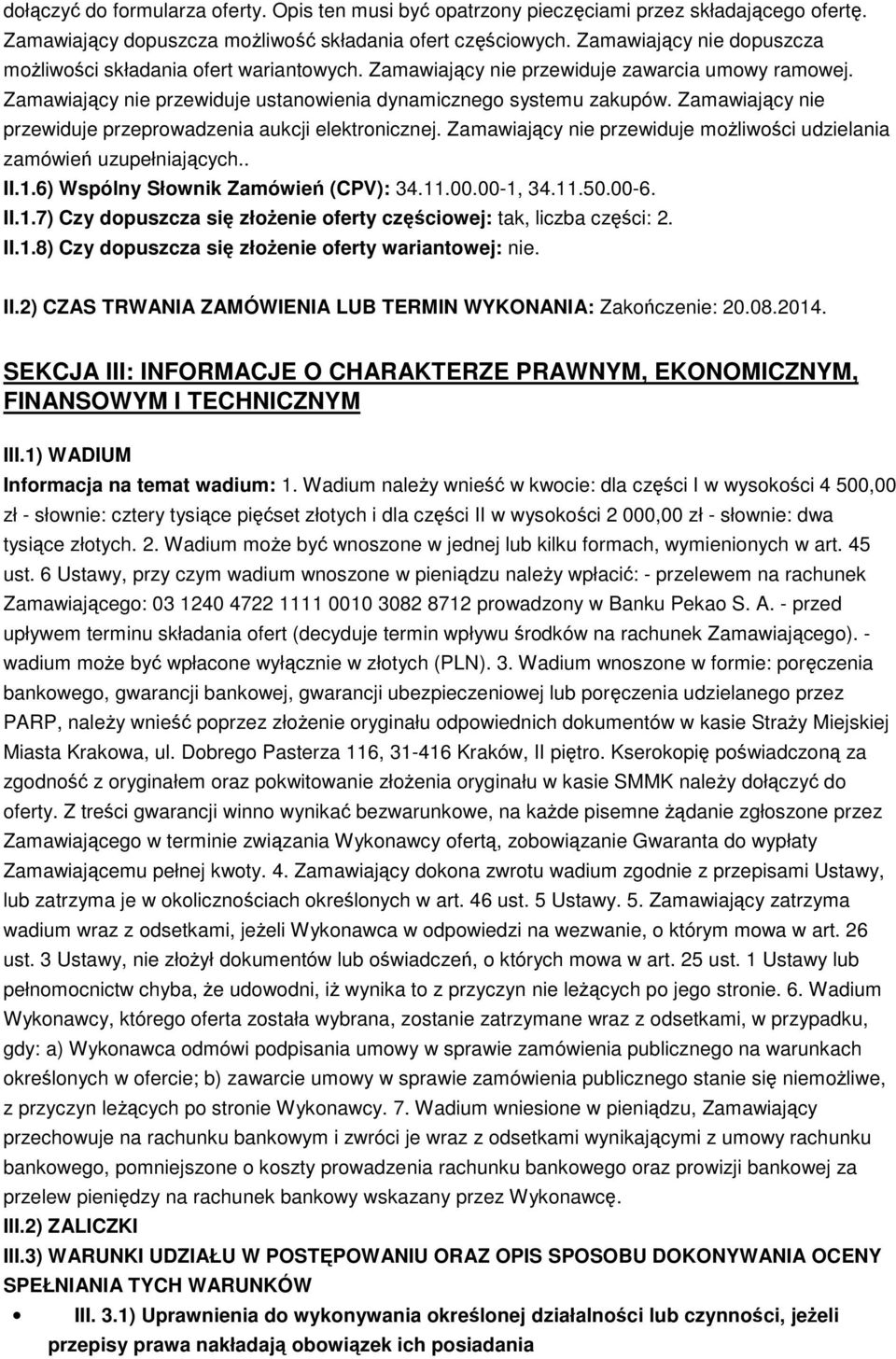 Zamawiający nie przewiduje przeprowadzenia aukcji elektronicznej. Zamawiający nie przewiduje możliwości udzielania zamówień uzupełniających.. II.1.6) Wspólny Słownik Zamówień (CPV): 34.11.00.00-1, 34.