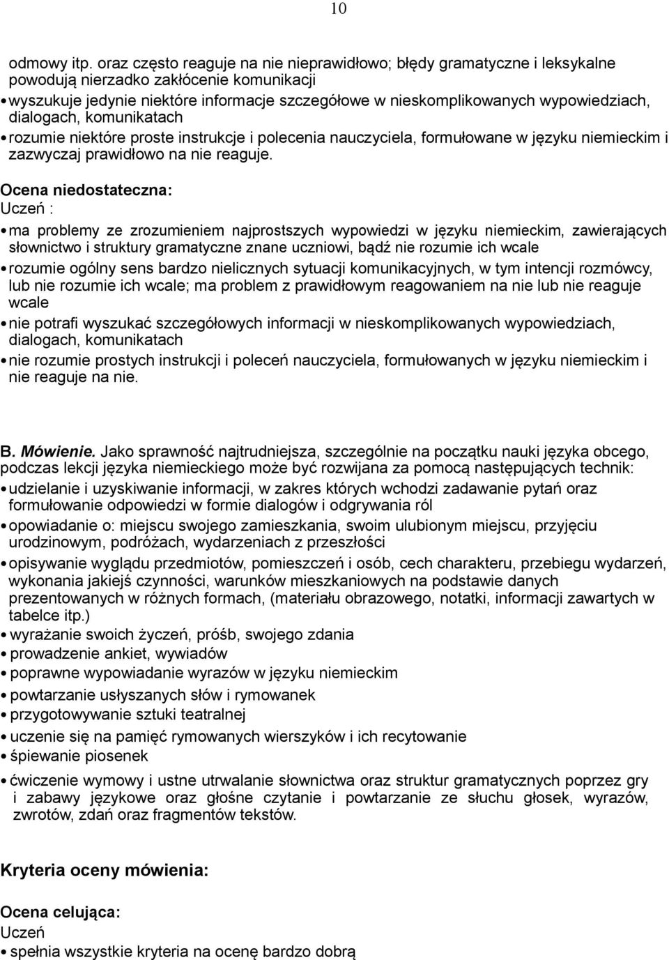 wypowiedziach, dialogach, komunikatach rozumie niektóre proste instrukcje i polecenia nauczyciela, formułowane w języku niemieckim i zazwyczaj prawidłowo na nie reaguje.