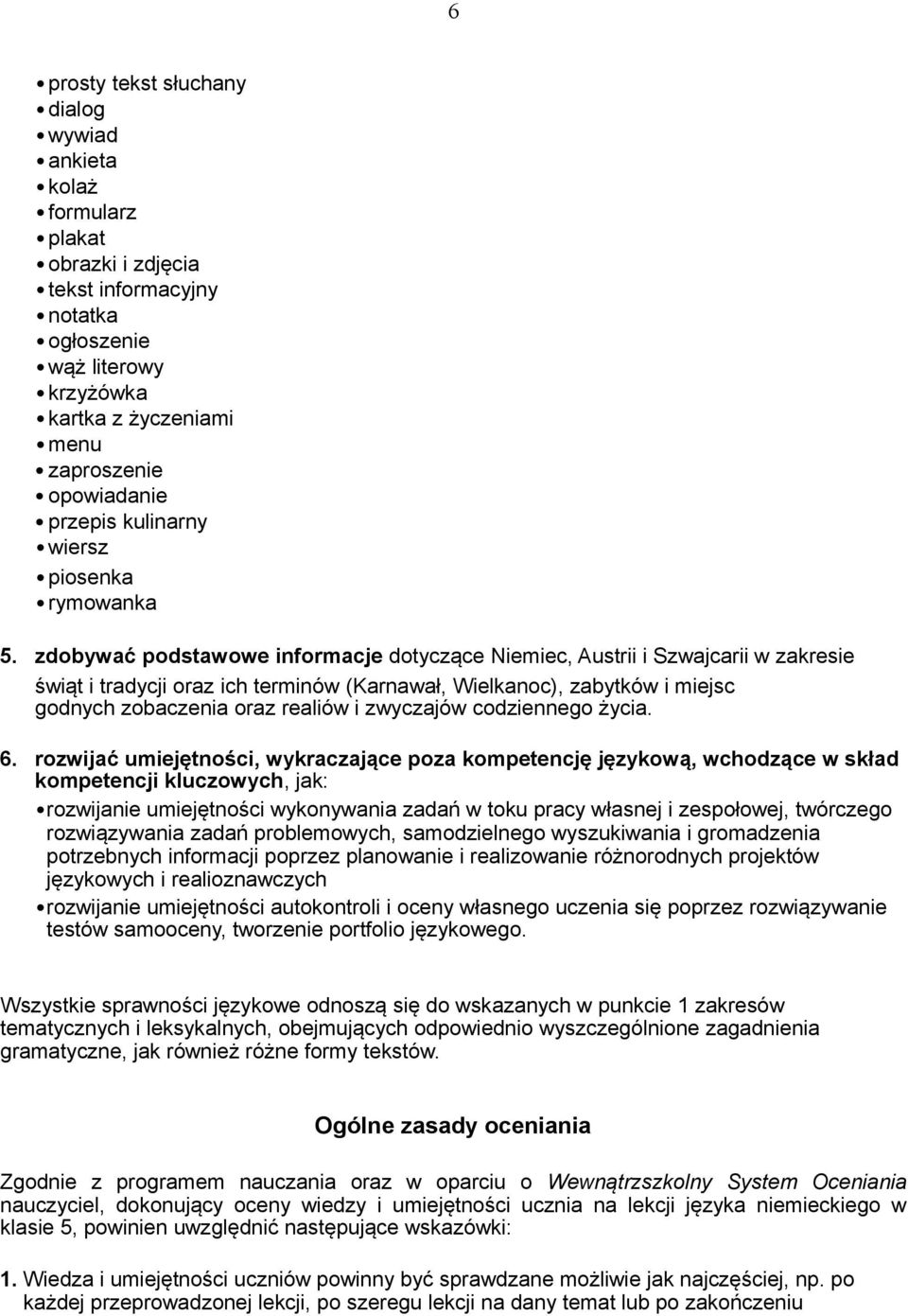 zdobywać podstawowe informacje dotyczące Niemiec, Austrii i Szwajcarii w zakresie świąt i tradycji oraz ich terminów (Karnawał, Wielkanoc), zabytków i miejsc godnych zobaczenia oraz realiów i