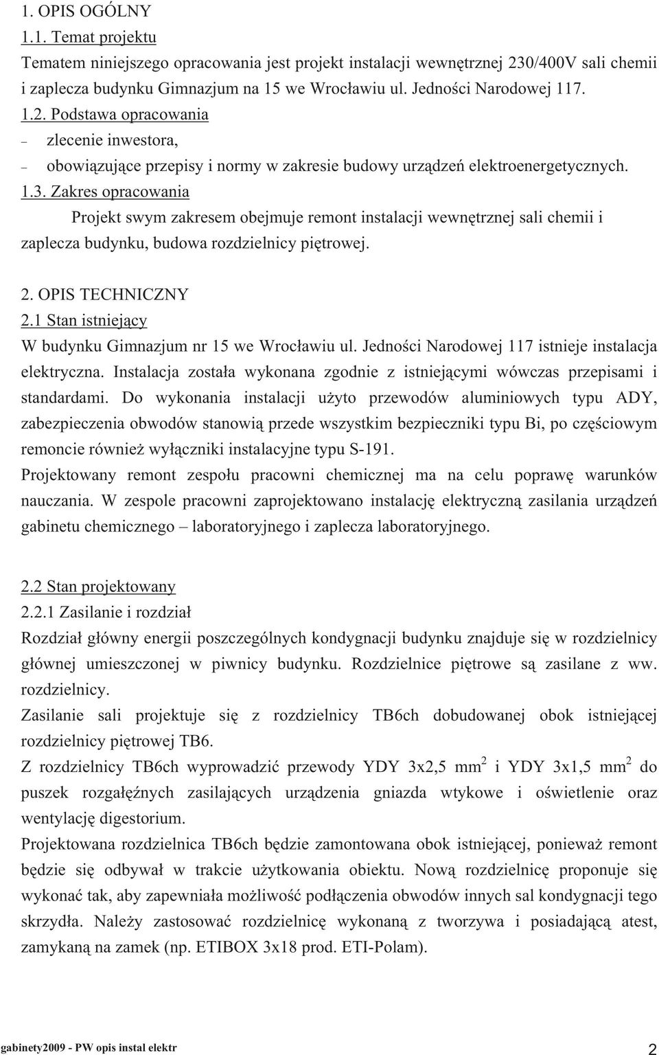 Zakres opracowania Projekt swym zakresem obejmuje remont instalacji wewn trznej sali chemii i zaplecza budynku, budowa rozdzielnicy pi trowej. 2. OPIS TECHNICZNY 2.