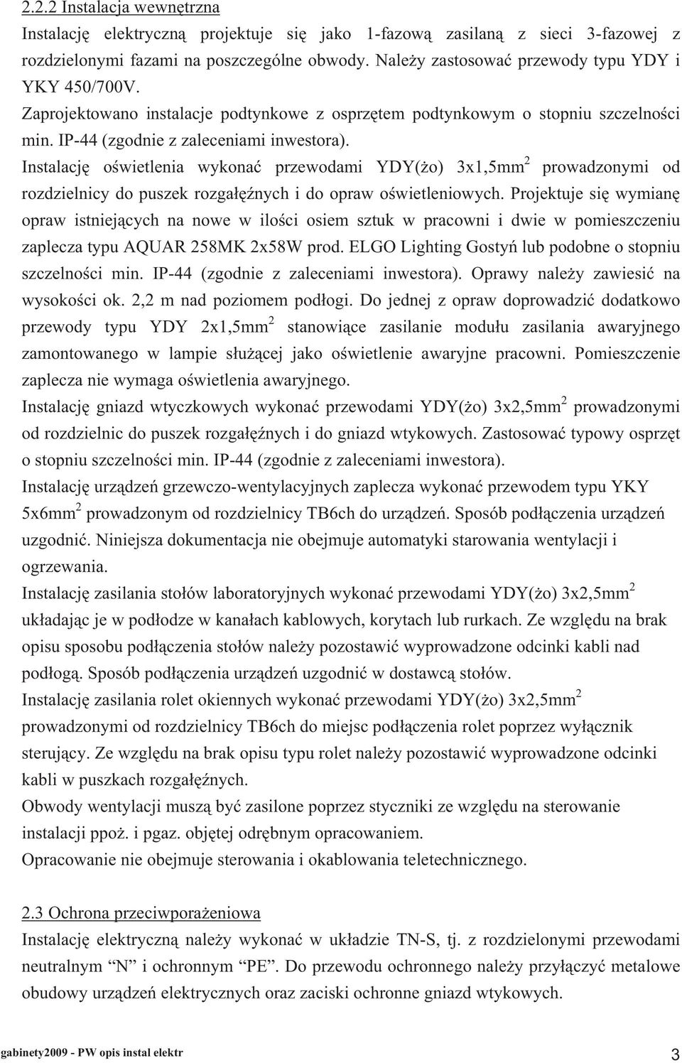 Instalacj o wietlenia wykona przewodami YDY( o) 3x1,5mm 2 prowadzonymi od rozdzielnicy do puszek rozga nych i do opraw o wietleniowych.