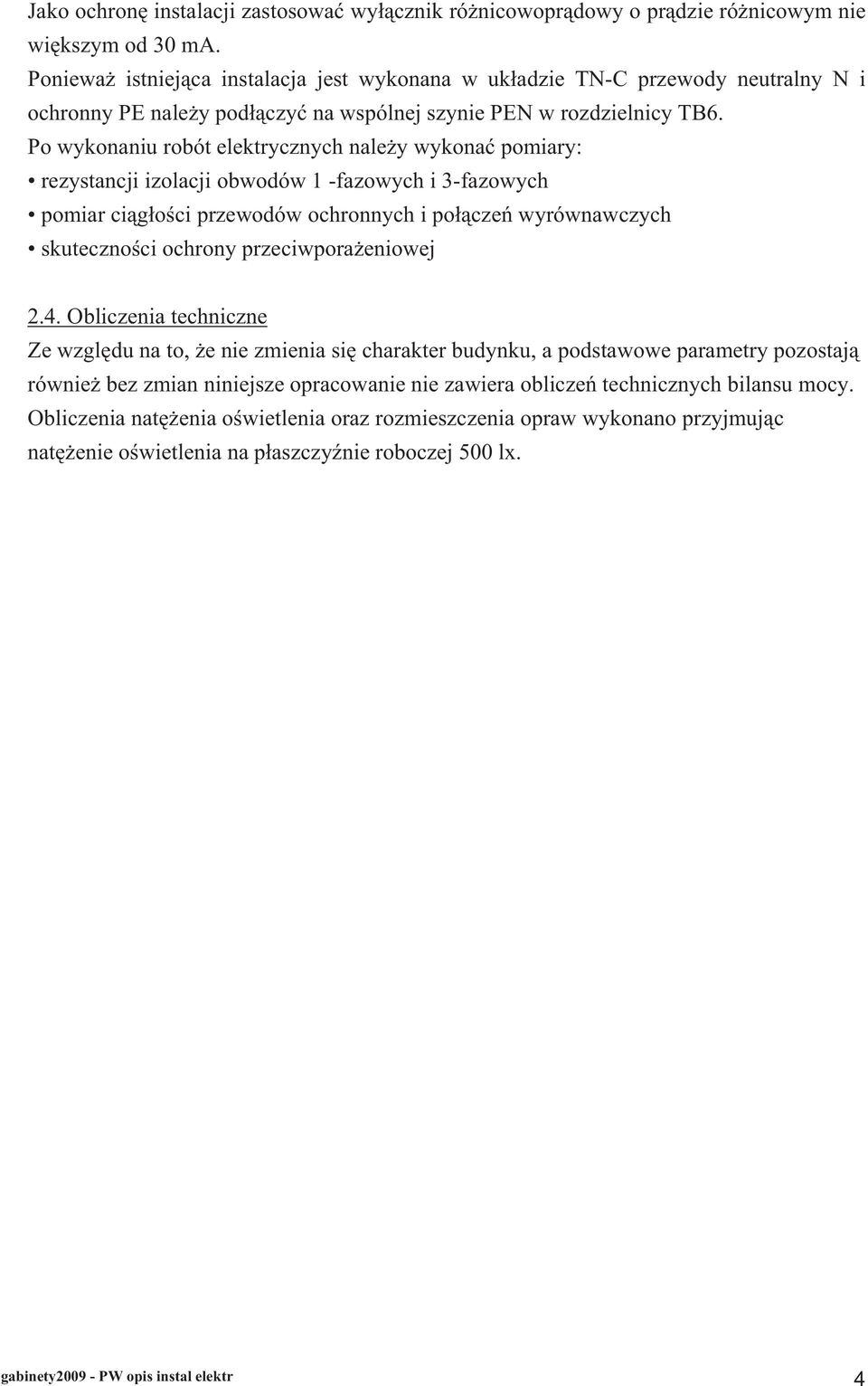 Po wykonaniu robót elektrycznych nale y wykona pomiary: rezystancji izolacji obwodów 1 -fazowych i 3-fazowych pomiar ci g o ci przewodów ochronnych i po cze wyrównawczych skuteczno ci ochrony