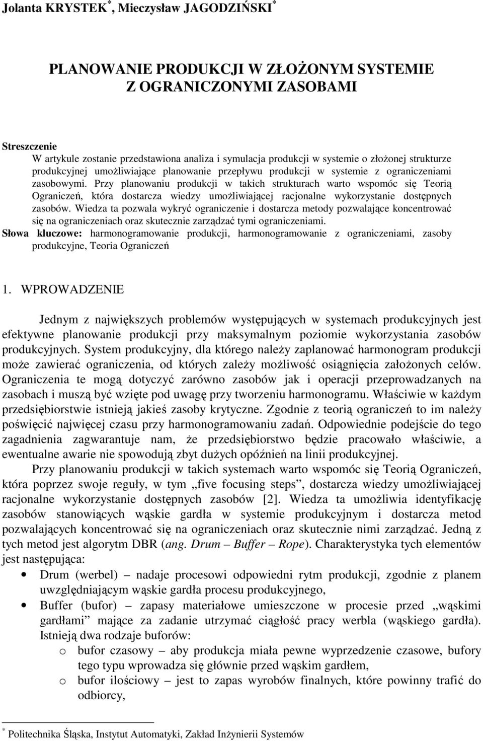 Przy planowaniu produkcji w takich strukturach warto wspomóc się Teorią Ograniczeń, która dostarcza wiedzy umoŝliwiającej racjonalne wykorzystanie dostępnych zasobów.