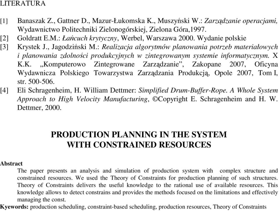 500-506. [4] Eli Schragenheim, H. William Dettmer: Simplified Drum-Buffer-Rope. A Whole System Approach to High Velocity Manufacturing, Copyright E. Schragenheim and H. W. Dettmer, 2000.