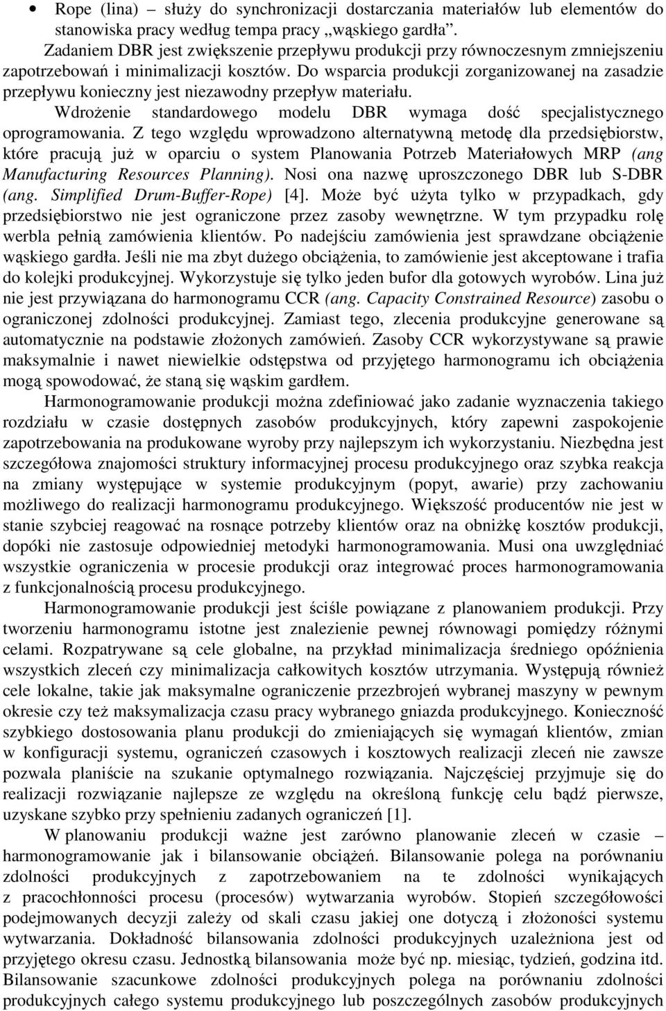 Do wsparcia produkcji zorganizowanej na zasadzie przepływu konieczny jest niezawodny przepływ materiału. WdroŜenie standardowego modelu DBR wymaga dość specjalistycznego oprogramowania.