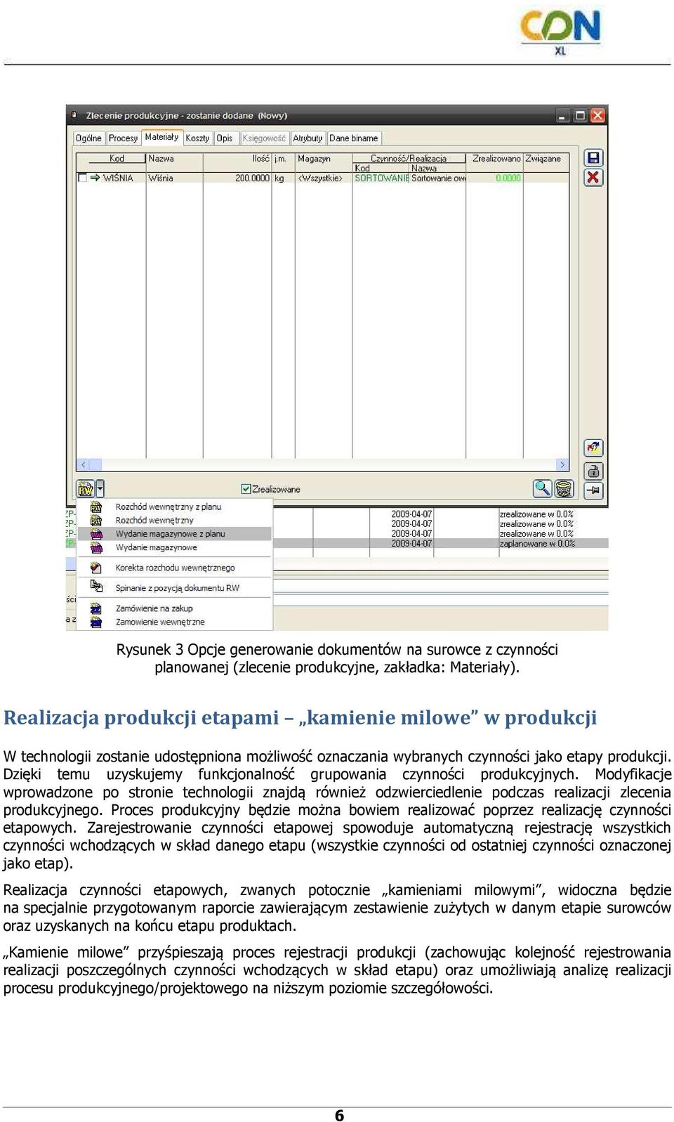 Dzięki temu uzyskujemy funkcjonalność grupowania czynności produkcyjnych. Modyfikacje wprowadzone po stronie technologii znajdą również odzwierciedlenie podczas realizacji zlecenia produkcyjnego.