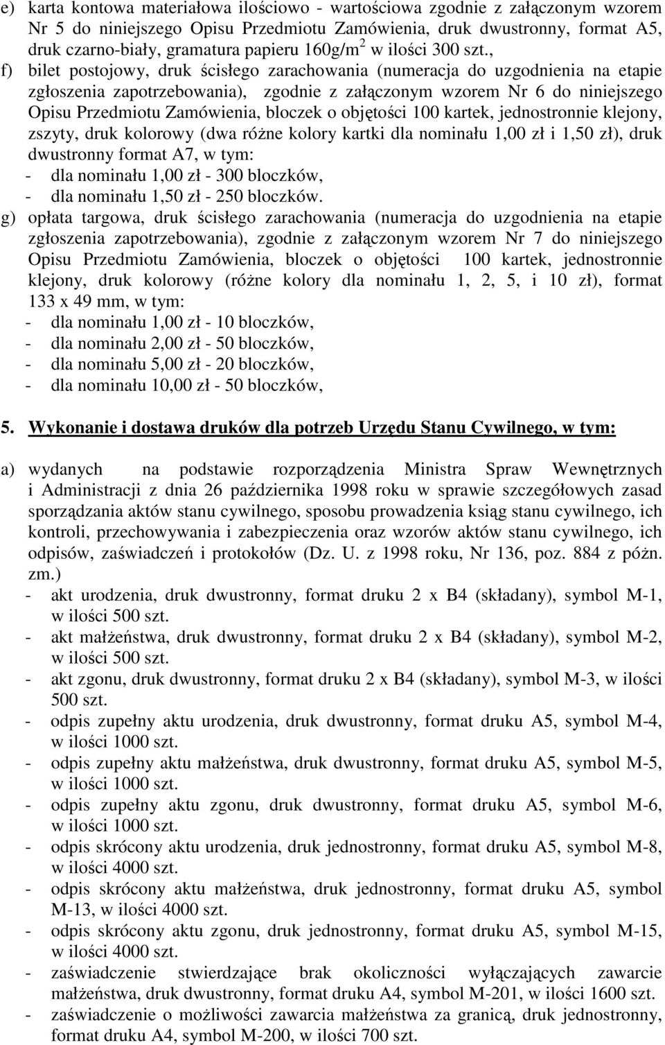 , f) bilet postojowy, druk ścisłego zarachowania (numeracja do uzgodnienia na etapie zgłoszenia zapotrzebowania), zgodnie z załączonym wzorem Nr 6 do niniejszego Opisu Przedmiotu Zamówienia, bloczek