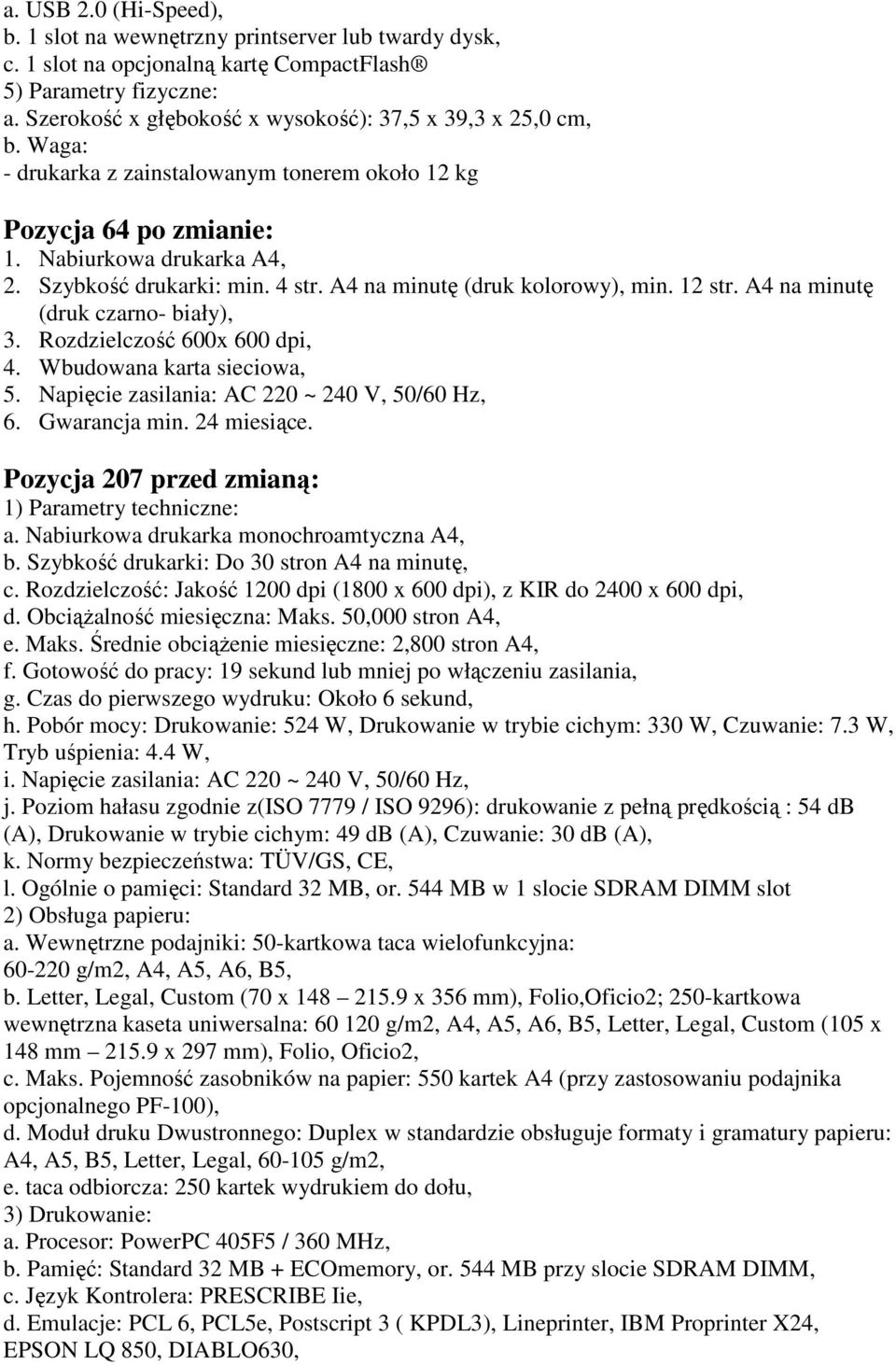 Napięcie zasilania: AC 220 ~ 240 V, 50/60 Hz, 6. Gwarancja min. 24 miesiące. Pozycja 207 przed zmianą: b. Szybkość drukarki: Do 30 stron A4 na minutę, c.