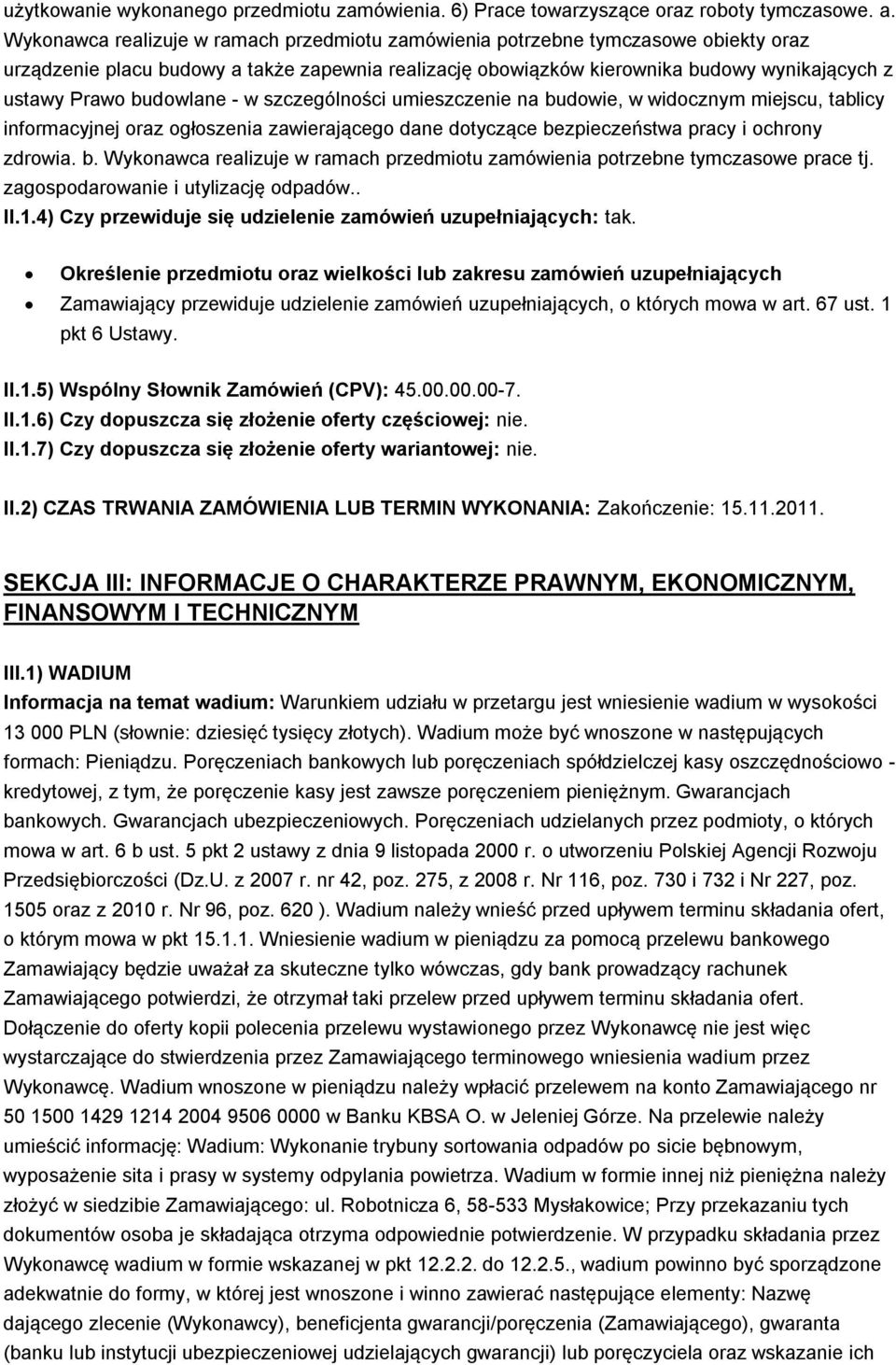 budowlane - w szczególności umieszczenie na budowie, w widocznym miejscu, tablicy informacyjnej oraz ogłoszenia zawierającego dane dotyczące bezpieczeństwa pracy i ochrony zdrowia. b. Wykonawca realizuje w ramach przedmiotu zamówienia potrzebne tymczasowe prace tj.