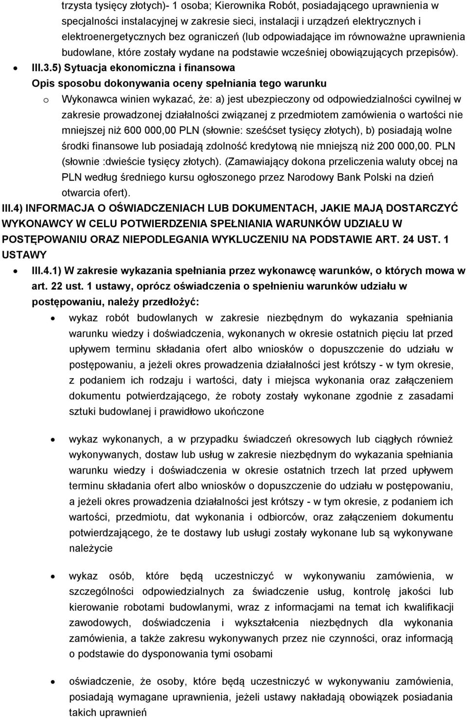 5) Sytuacja ekonomiczna i finansowa o Wykonawca winien wykazać, że: a) jest ubezpieczony od odpowiedzialności cywilnej w zakresie prowadzonej działalności związanej z przedmiotem zamówienia o