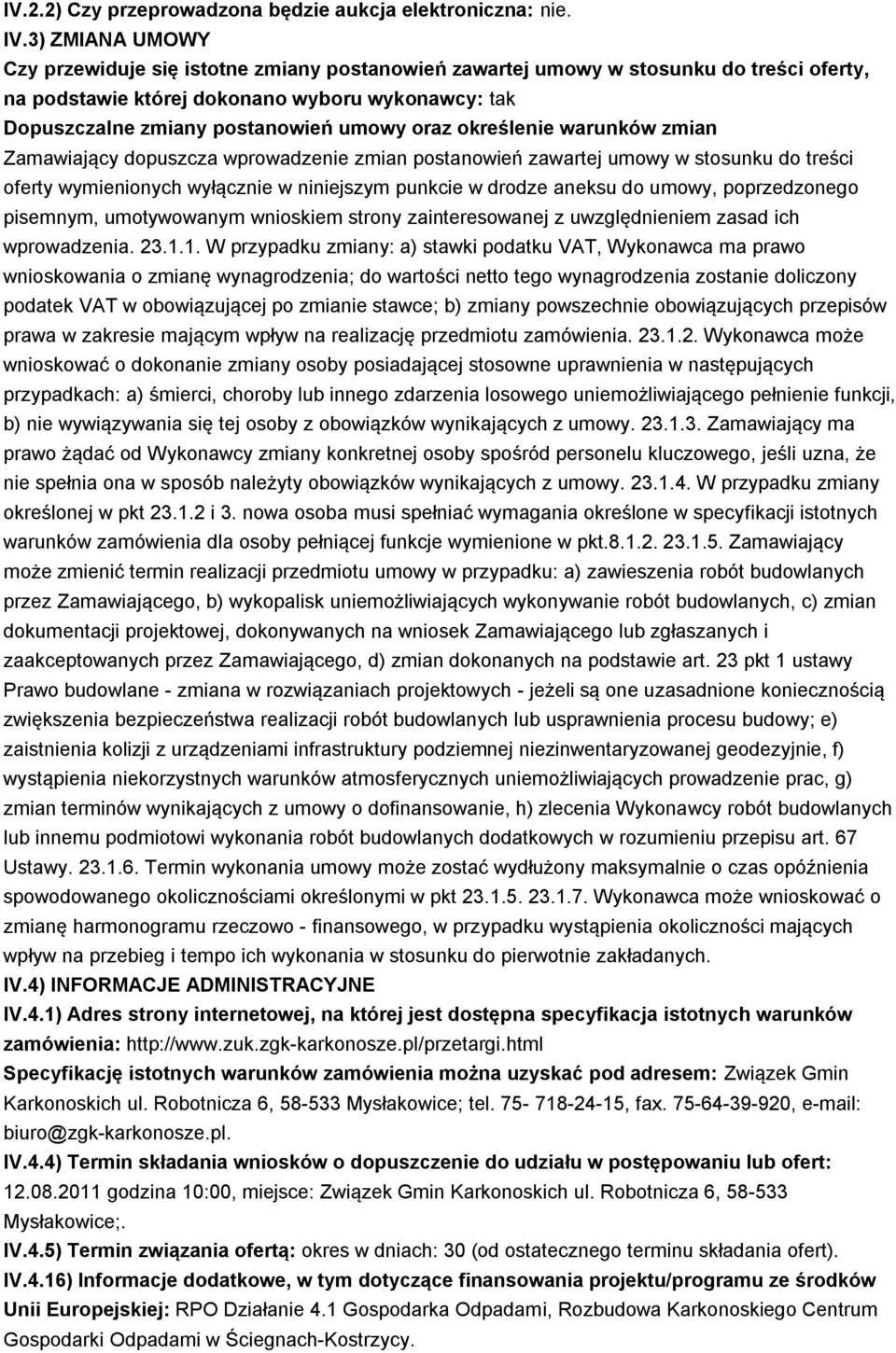 określenie warunków zmian Zamawiający dopuszcza wprowadzenie zmian postanowień zawartej umowy w stosunku do treści oferty wymienionych wyłącznie w niniejszym punkcie w drodze aneksu do umowy,