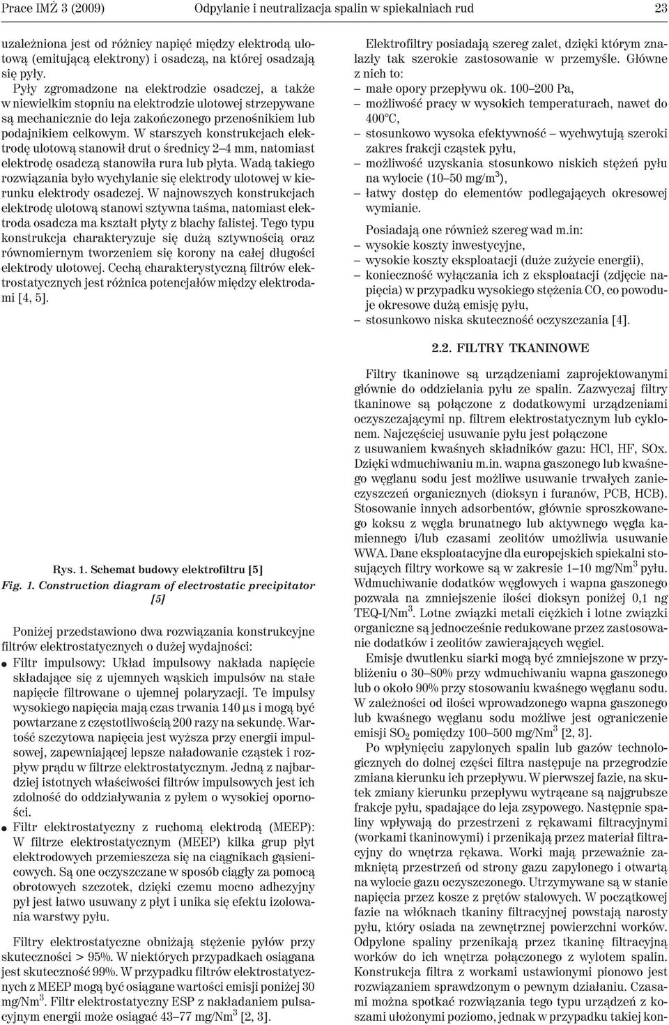 W starszych konstrukcjach elektrodê ulotow¹ stanowi³ drut o œrednicy 2 4 mm, natomiast elektrodê osadcz¹ stanowi³a rura lub p³yta.