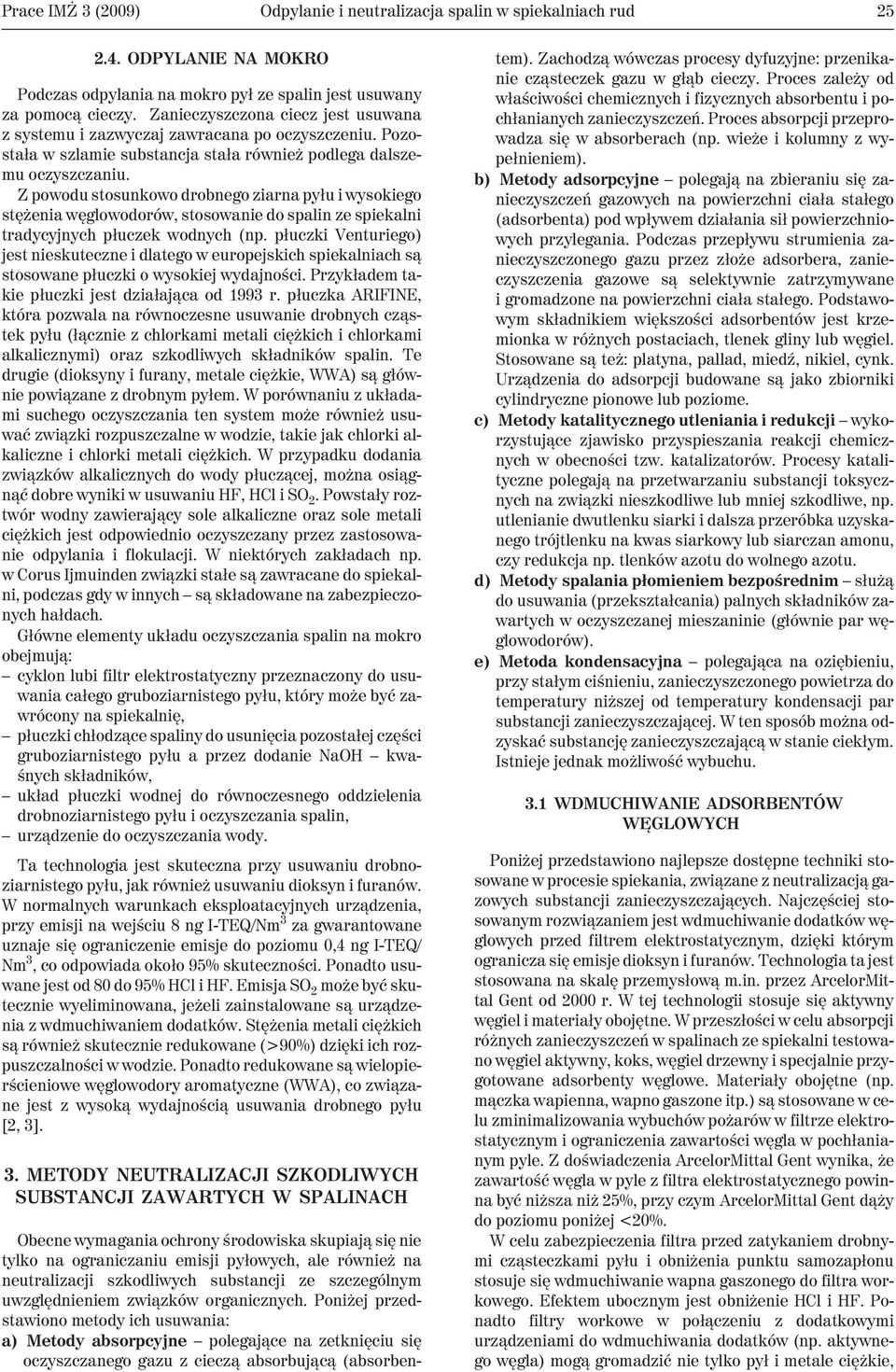Z powodu stosunkowo drobnego ziarna py³u i wysokiego stê enia wêglowodorów, stosowanie do spalin ze spiekalni tradycyjnych p³uczek wodnych (np.
