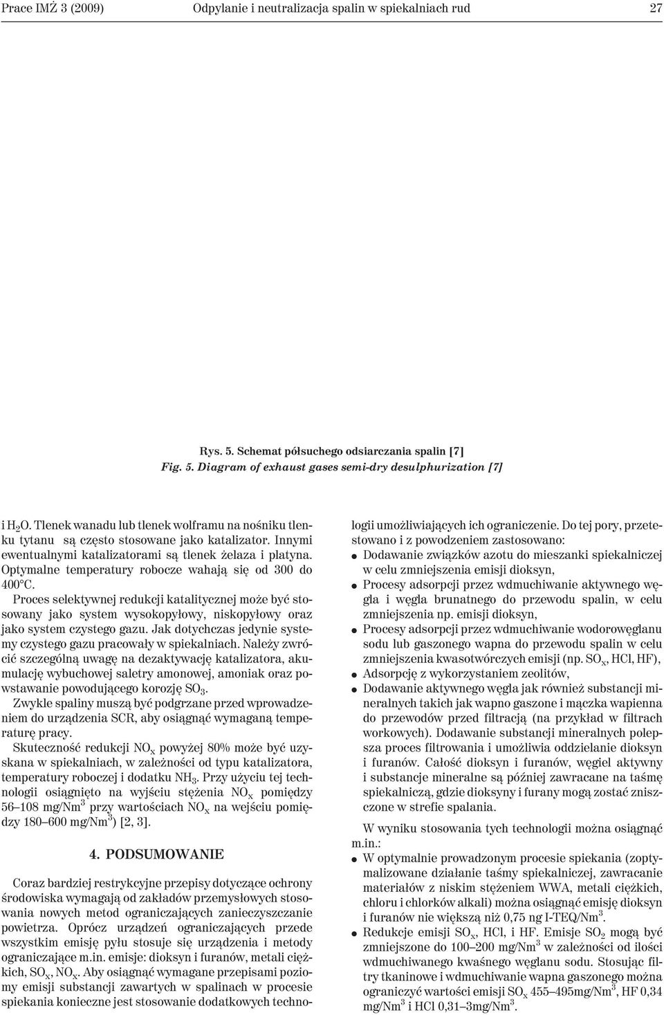 Optymalne temperatury robocze wahaj¹ siê od 300 do 400 C. Proces selektywnej redukcji katalitycznej mo e byæ stosowany jako system wysokopy³owy, niskopy³owy oraz jako system czystego gazu.