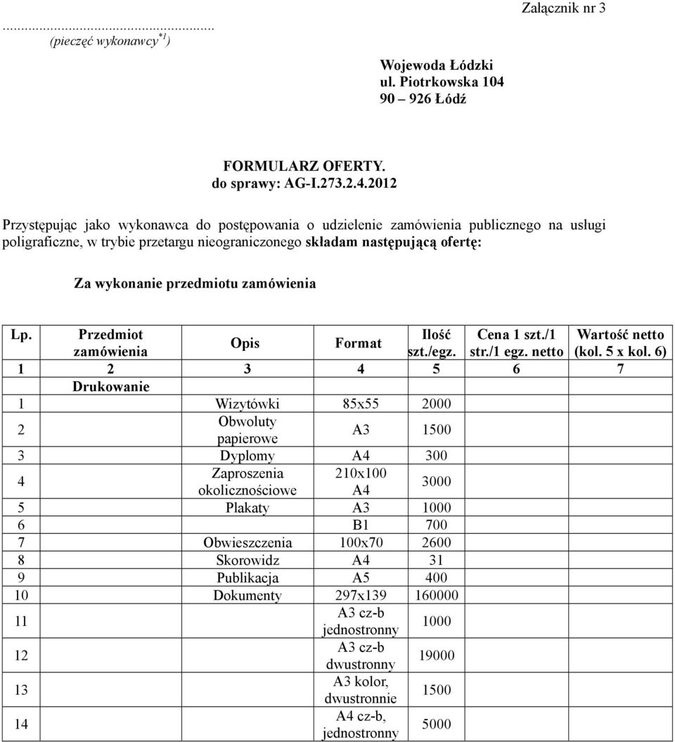 2012 Przystępując jako wykonawca do postępowania o udzielenie zamówienia publicznego na usługi poligraficzne, w trybie przetargu nieograniczonego składam następującą ofertę: Za wykonanie przedmiotu