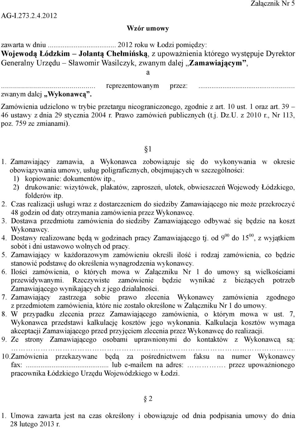 .. zwanym dalej Wykonawcą. Zamówienia udzielono w trybie przetargu nieograniczonego, zgodnie z art. 10 ust. 1 oraz art. 39 46 ustawy z dnia 29 stycznia 2004 r. Prawo zamówień publicznych (t.j. Dz.U.