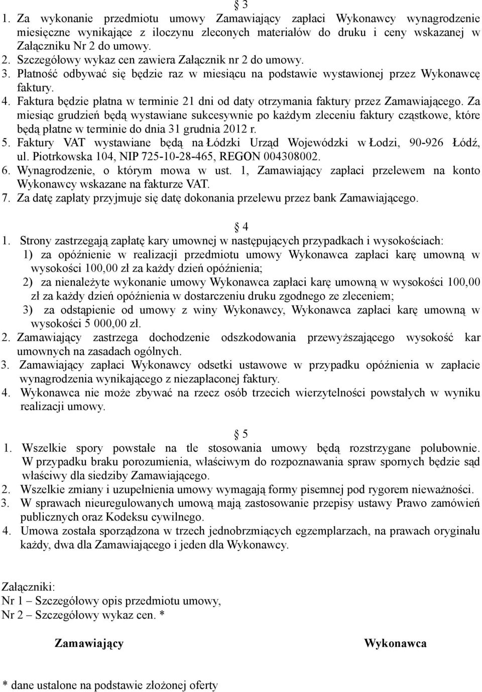 Faktura będzie płatna w terminie 21 dni od daty otrzymania faktury przez Zamawiającego.