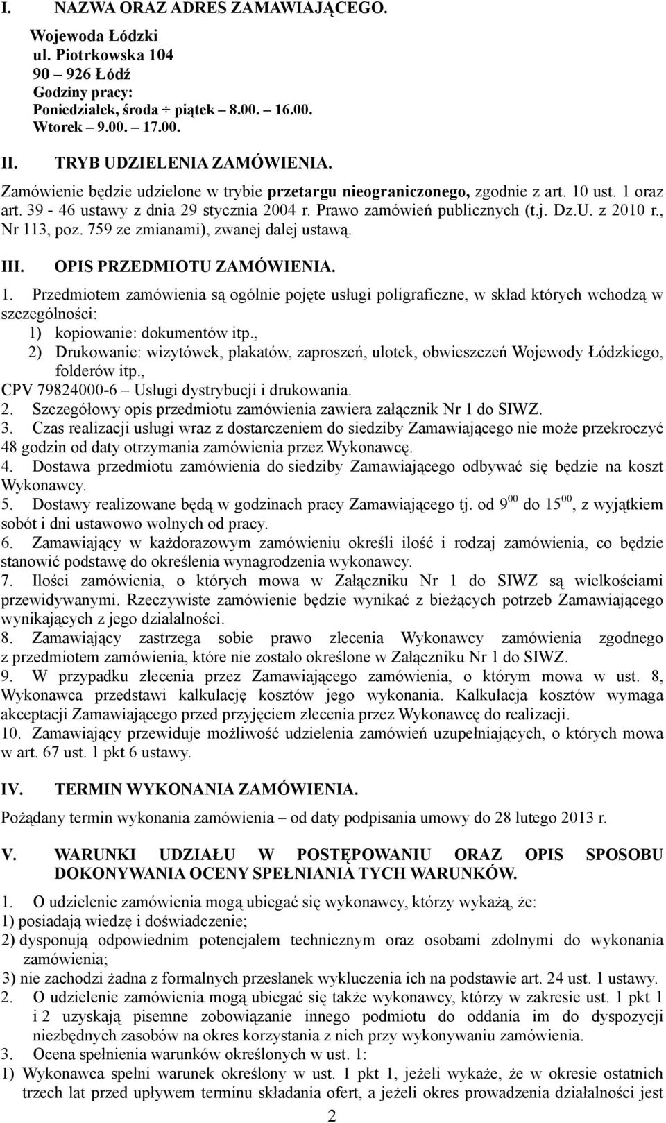 , Nr 113, poz. 759 ze zmianami), zwanej dalej ustawą. III. OPIS PRZEDMIOTU ZAMÓWIENIA. 1. Przedmiotem zamówienia są ogólnie pojęte usługi poligraficzne, w skład których wchodzą w szczególności: 1) kopiowanie: dokumentów itp.