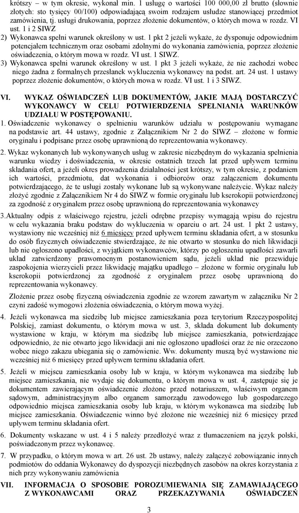 1 pkt 2 jeżeli wykaże, że dysponuje odpowiednim potencjałem technicznym oraz osobami zdolnymi do wykonania zamówienia, poprzez złożenie oświadczenia, o którym mowa w rozdz. VI ust. 1 SIWZ.