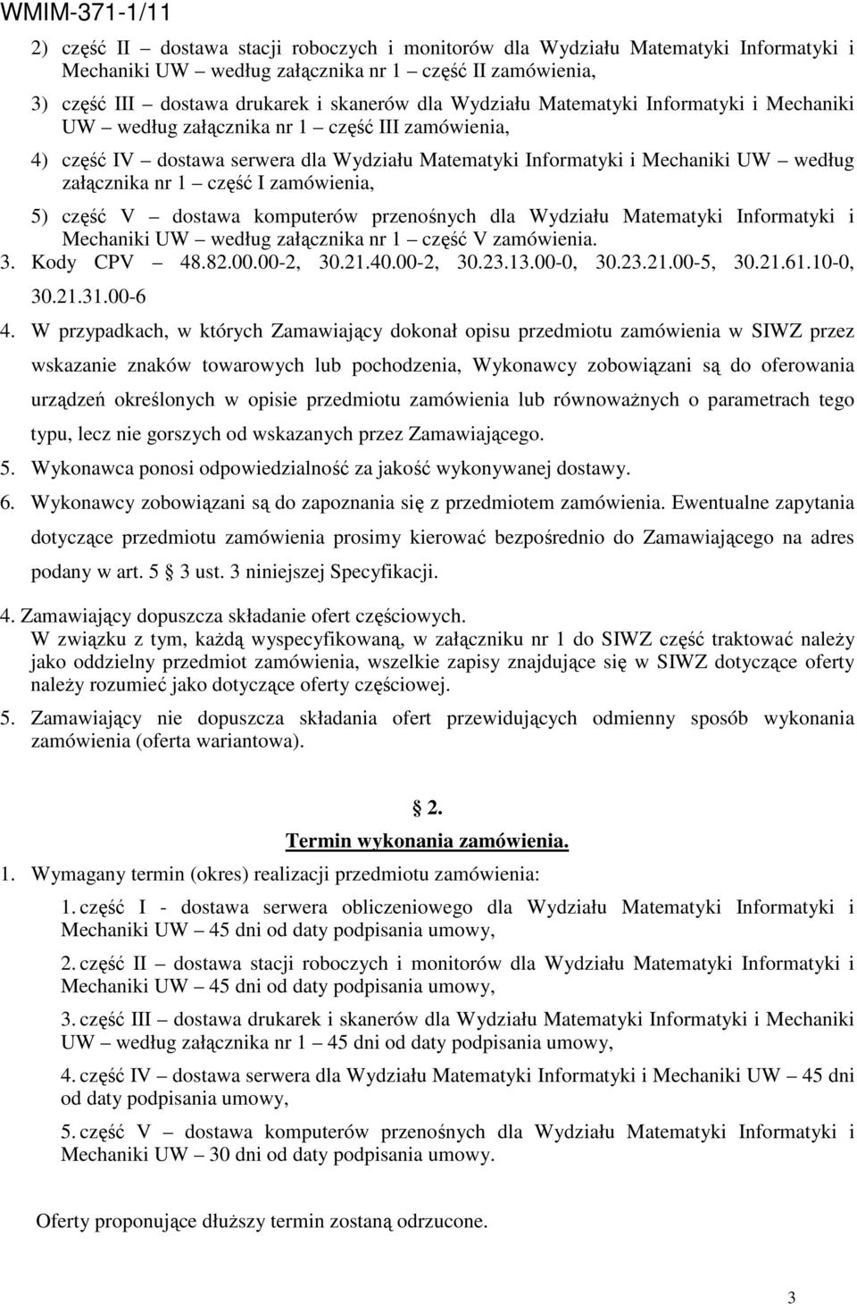 zamówienia, 5) część V dostawa komputerów przenośnych dla Wydziału Matematyki Informatyki i Mechaniki UW według załącznika nr 1 część V zamówienia. 3. Kody CPV 48.82.00.00-2, 30.21.40.00-2, 30.23.13.