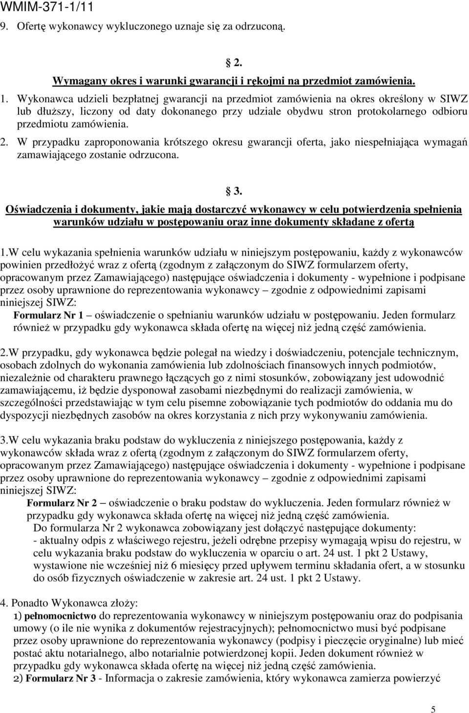 2. W przypadku zaproponowania krótszego okresu gwarancji oferta, jako niespełniająca wymagań zamawiającego zostanie odrzucona. 3.