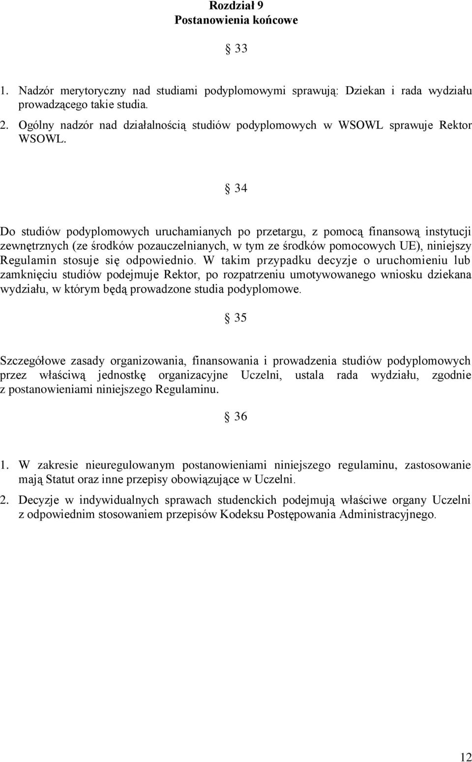 34 Do studiów podyplomowych uruchamianych po przetargu, z pomocą finansową instytucji zewnętrznych (ze środków pozauczelnianych, w tym ze środków pomocowych UE), niniejszy Regulamin stosuje się